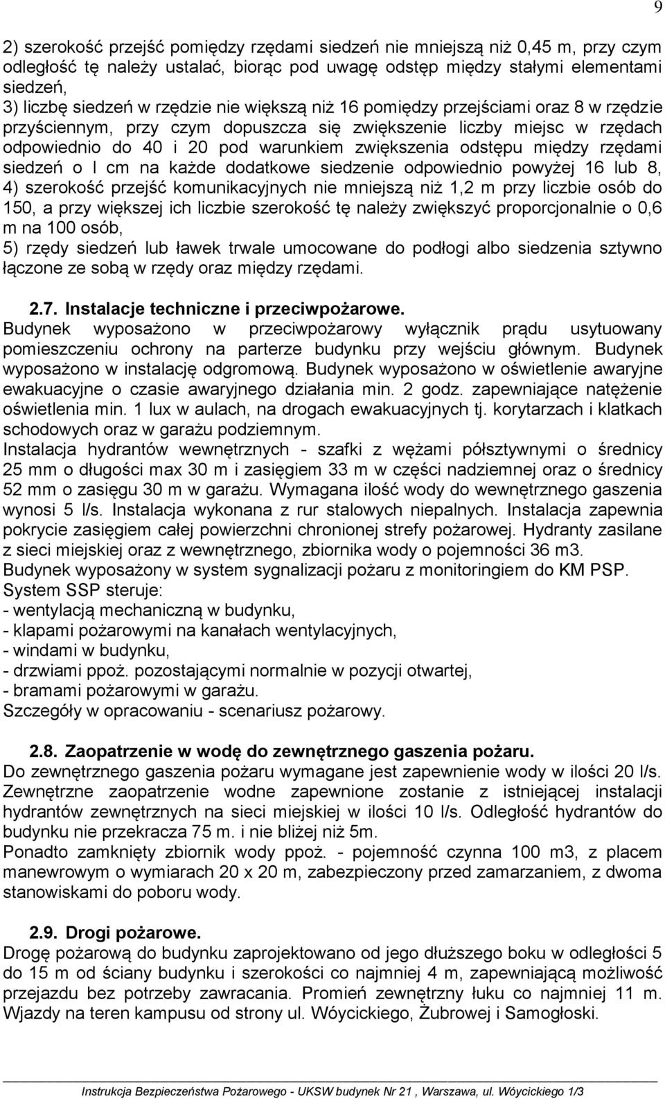 rzędami siedzeń o l cm na każde dodatkowe siedzenie odpowiednio powyżej 16 lub 8, 4) szerokość przejść komunikacyjnych nie mniejszą niż 1,2 m przy liczbie osób do 150, a przy większej ich liczbie
