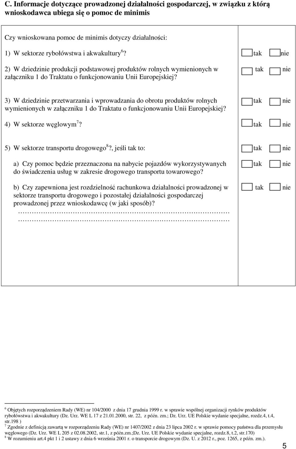 3) W dziedzi przetwarzania i wprowadzania do obrotu produktów rolnych wymienionych w załączniku 1 do Traktatu o funkcjonowaniu Unii Europejskiej? 4) W sektorze węglowym 7?