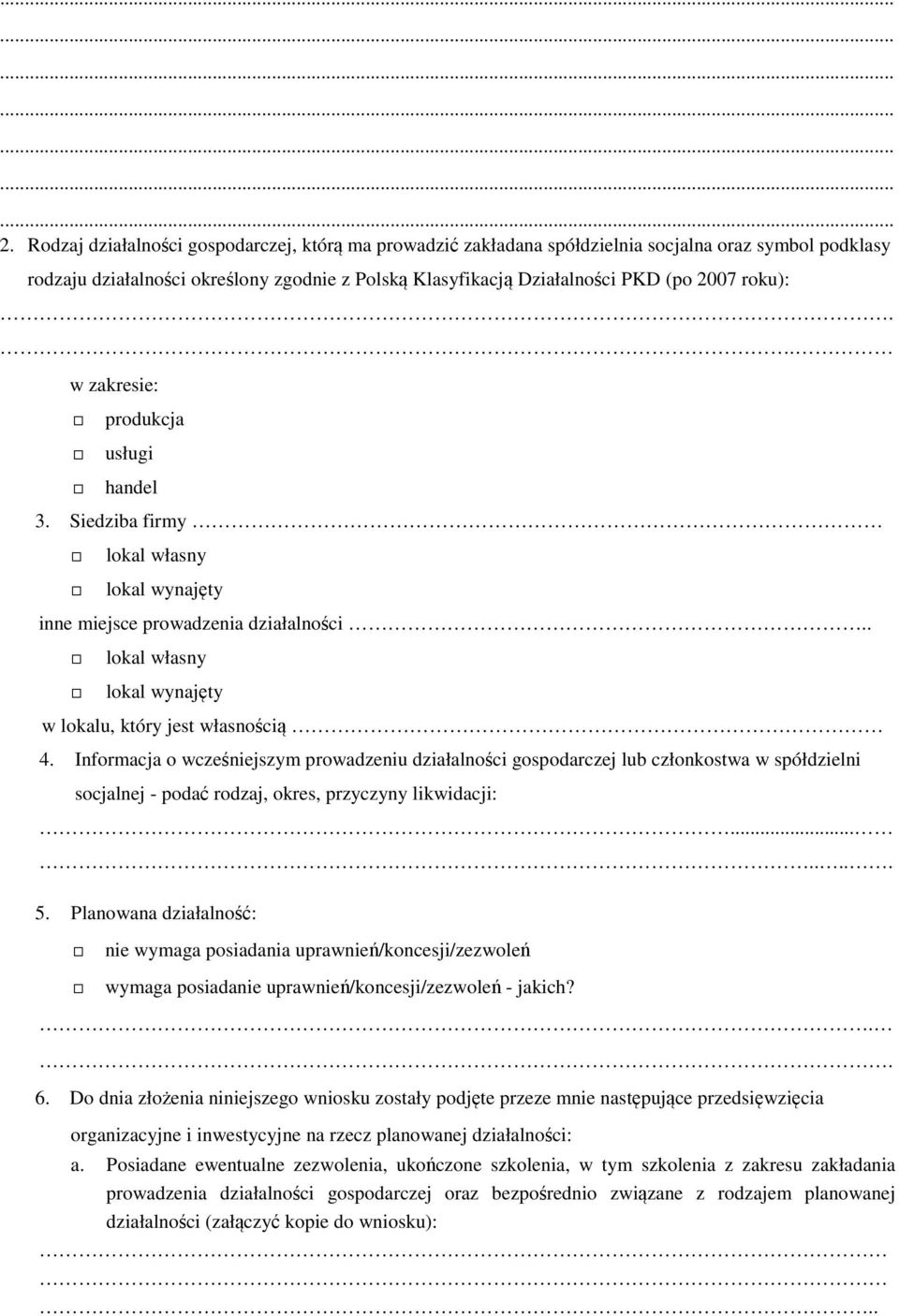 . w zakresie: produkcja usługi handel 3. Siedziba firmy lokal własny lokal wynajęty inne miejsce prowadzenia działalności.. lokal własny lokal wynajęty w lokalu, który jest własnością 4.