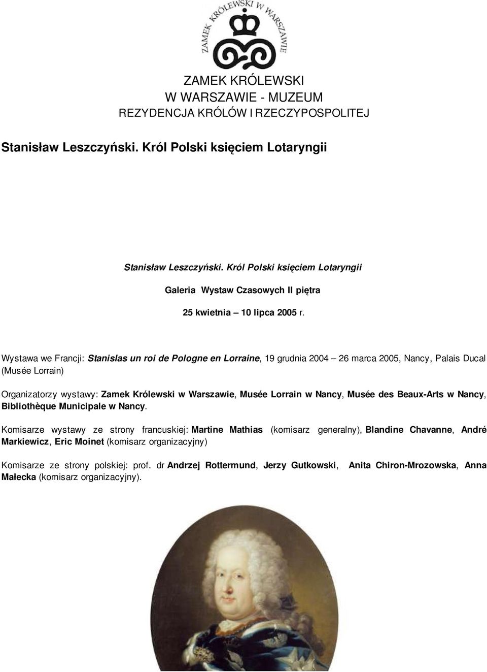 Wystawa we Francji: Stanislas un roi de Pologne en Lorraine, 19 grudnia 2004 26 marca 2005, Nancy, Palais Ducal (Musée Lorrain) Organizatorzy wystawy: Zamek Królewski w Warszawie, Musée Lorrain w