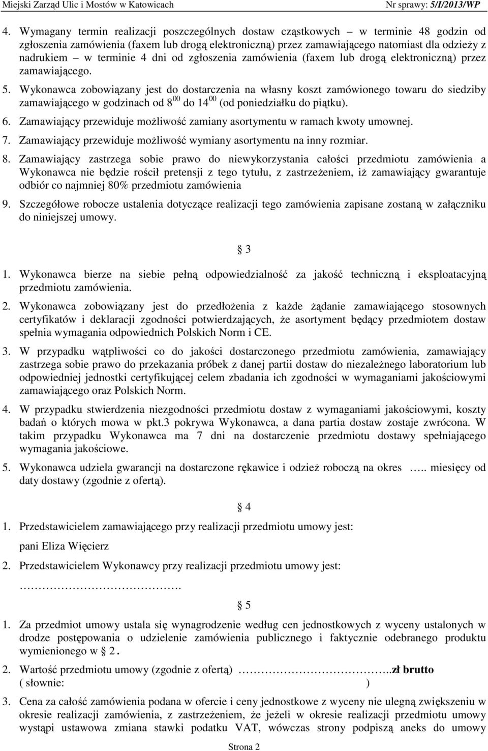Wykonawca zobowiązany jest do dostarczenia na własny koszt zamówionego towaru do siedziby zamawiającego w godzinach od 8 00 do 14 00 (od poniedziałku do piątku). 6.