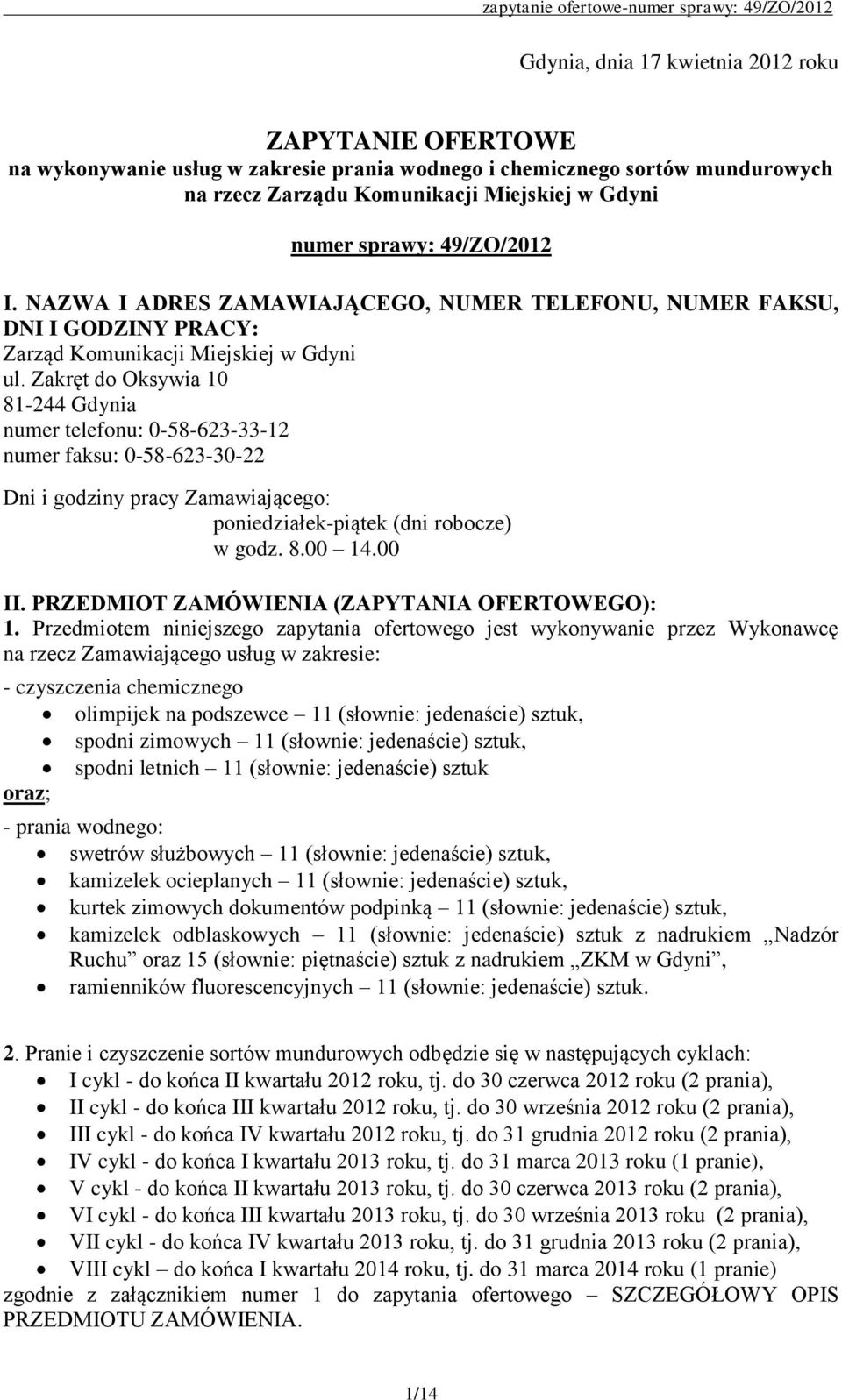 Zakręt do Oksywia 10 81-244 Gdynia numer telefonu: 0-58-623-33-12 numer faksu: 0-58-623-30-22 Dni i godziny pracy Zamawiającego: poniedziałek-piątek (dni robocze) w godz. 8.00 14.00 II.