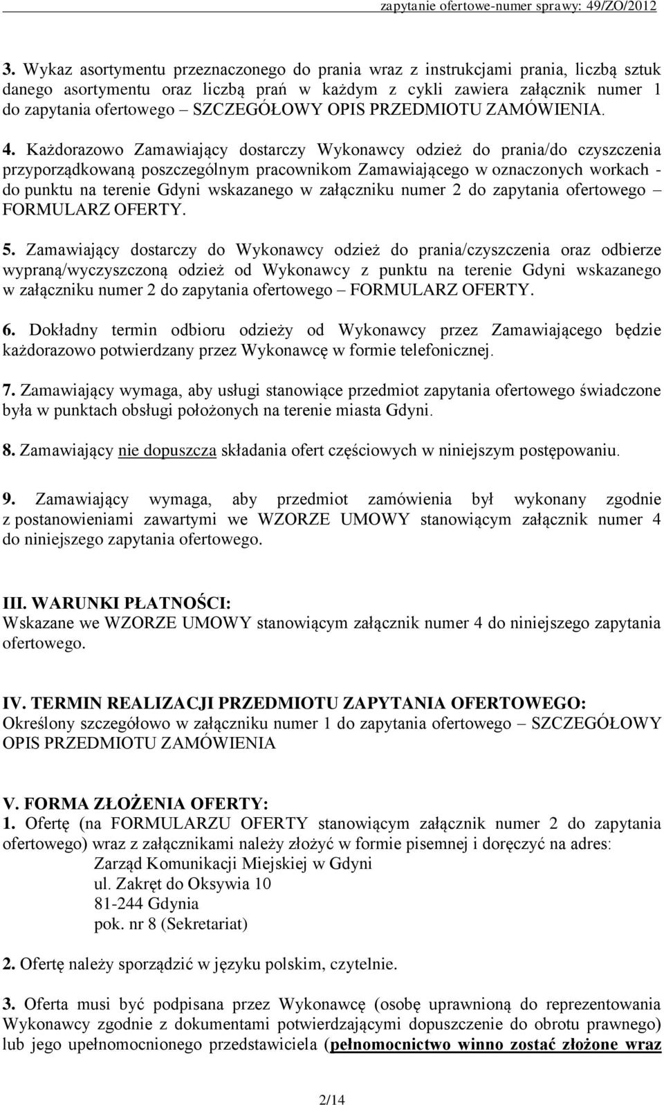 Każdorazowo Zamawiający dostarczy Wykonawcy odzież do prania/do czyszczenia przyporządkowaną poszczególnym pracownikom Zamawiającego w oznaczonych workach - do punktu na terenie Gdyni wskazanego w