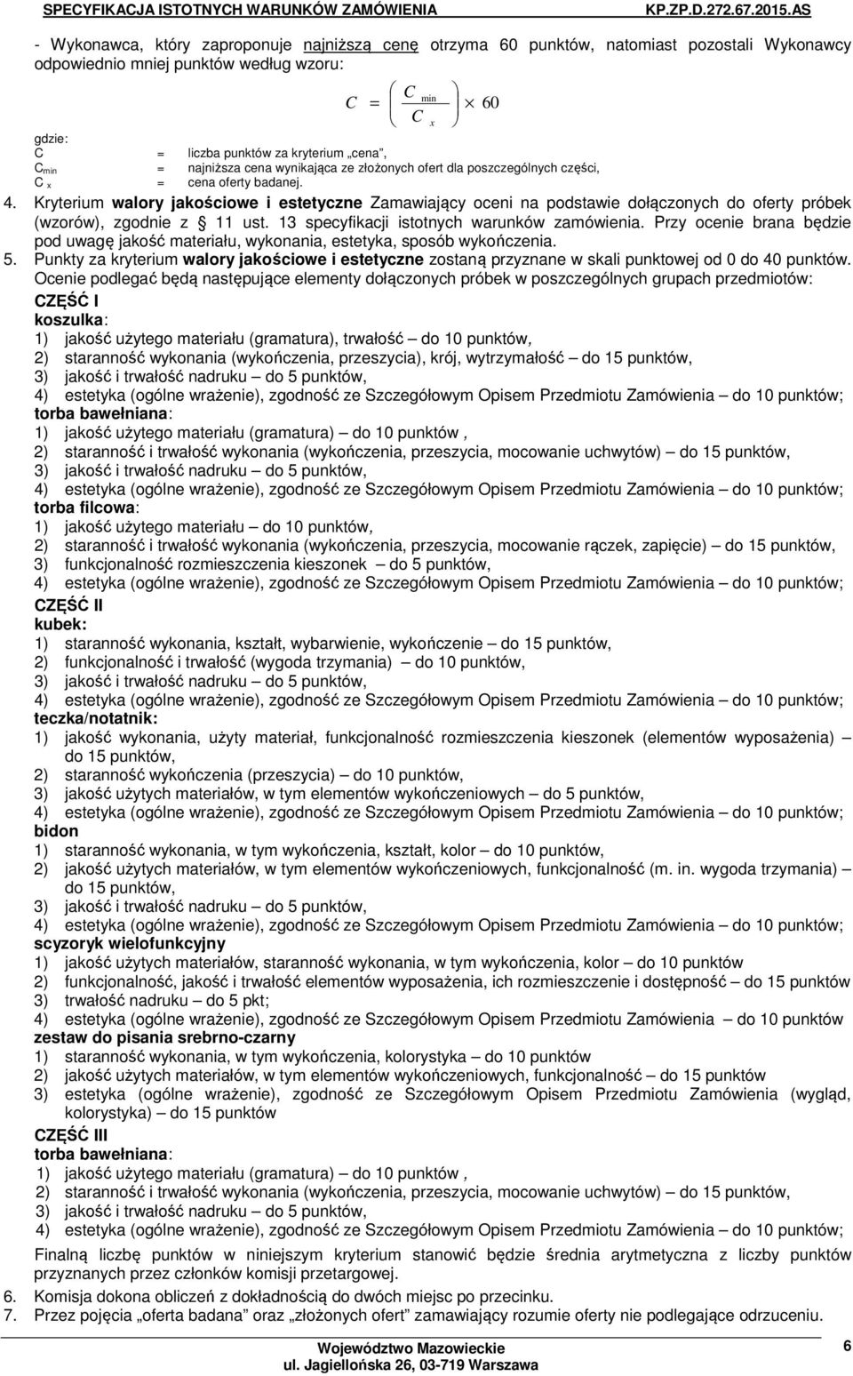 Kryterium walory jakościowe i estetyczne Zamawiający oceni na podstawie dołączonych do oferty próbek (wzorów), zgodnie z 11 ust. 13 specyfikacji istotnych warunków zamówienia.
