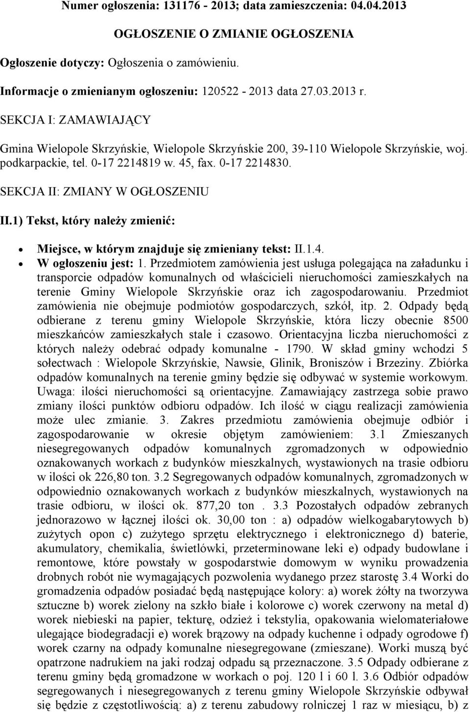 SEKCJA II: ZMIANY W OGŁOSZENIU II.1) Tekst, który należy zmienić: Miejsce, w którym znajduje się zmieniany tekst: II.1.4. W ogłoszeniu jest: 1.