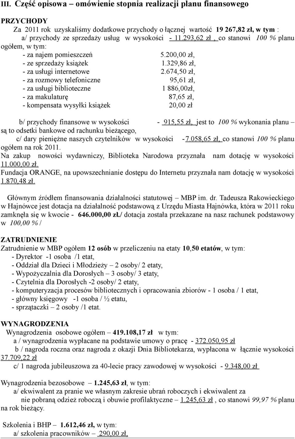 674,50 zł, - za rozmowy telefoniczne 95,61 zł, - za usługi biblioteczne 1 886,00zł, - za makulaturę 87,65 zł, - kompensata wysyłki książek 20,00 zł b/ przychody finansowe w wysokości - 915,55 zł,