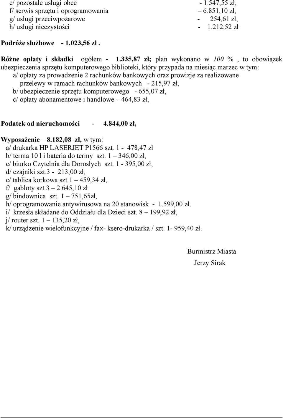 335,87 zł; plan wykonano w 100 %, to obowiązek ubezpieczenia sprzętu komputerowego biblioteki, który przypada na miesiąc marzec w tym: a/ opłaty za prowadzenie 2 rachunków bankowych oraz prowizje za