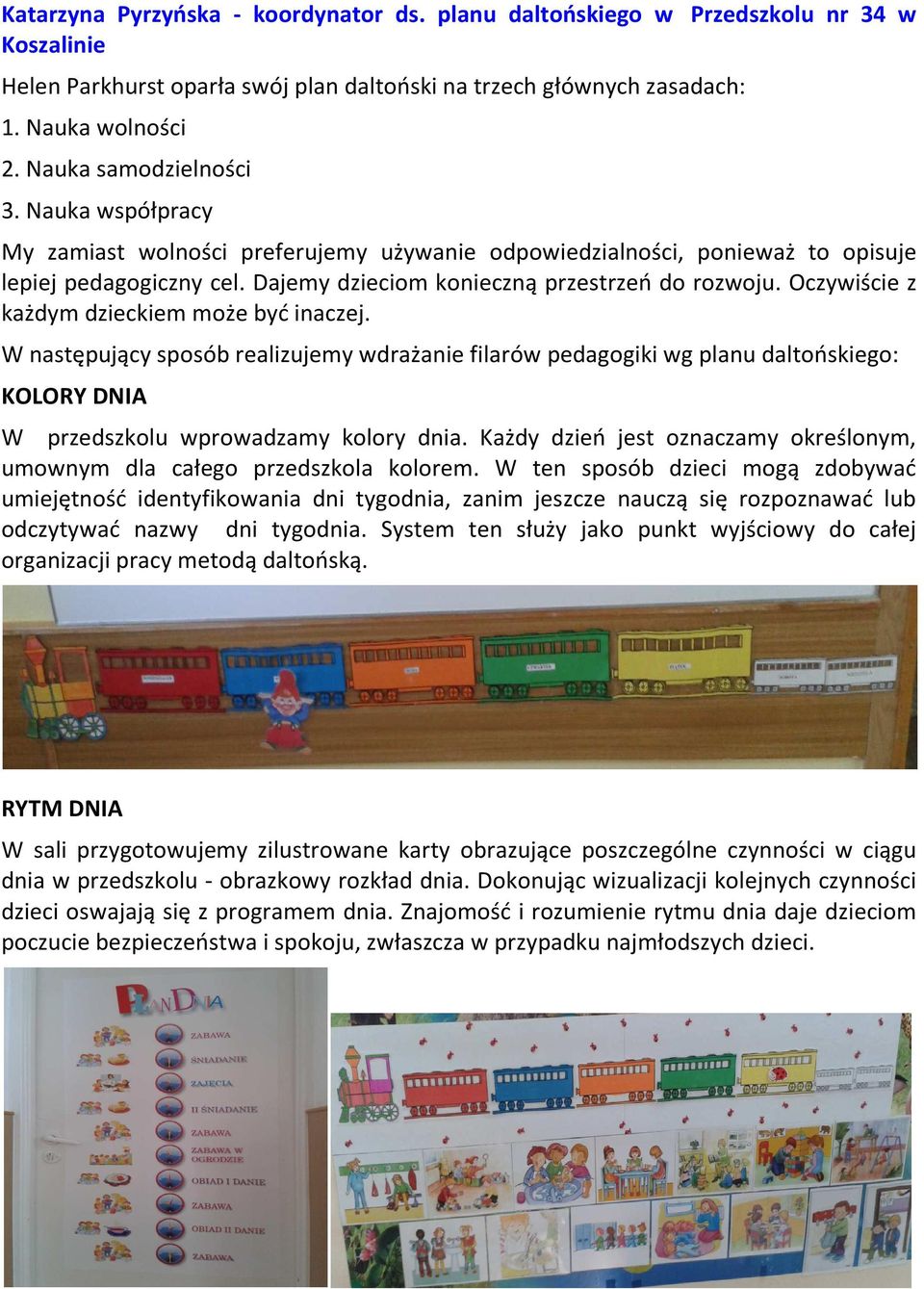 Oczywiście z każdym dzieckiem może być inaczej. W następujący sposób realizujemy wdrażanie filarów pedagogiki wg planu daltońskiego: KOLORY DNIA W przedszkolu wprowadzamy kolory dnia.