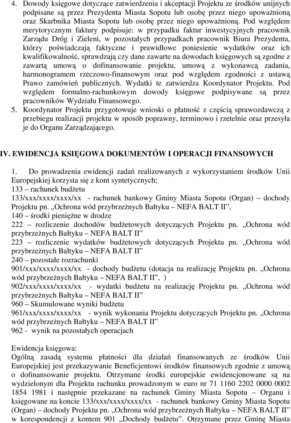 Pod względem merytorycznym faktury podpisuje: w przypadku faktur inwestycyjnych pracownik Zarządu Dróg i Zieleni, w pozostałych przypadkach pracownik Biura Prezydenta, którzy poświadczają faktyczne i