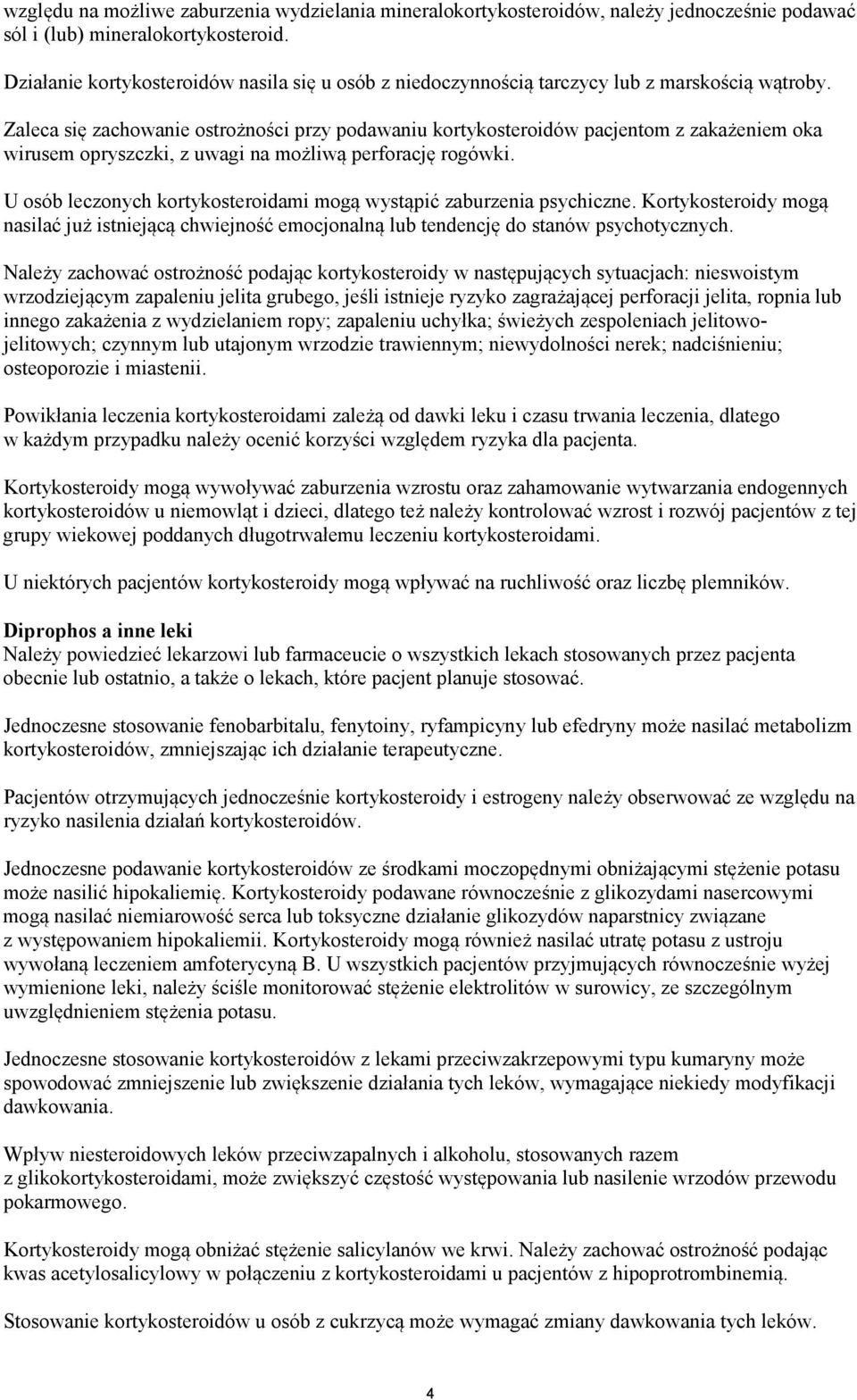 Zaleca się zachowanie ostrożności przy podawaniu kortykosteroidów pacjentom z zakażeniem oka wirusem opryszczki, z uwagi na możliwą perforację rogówki.