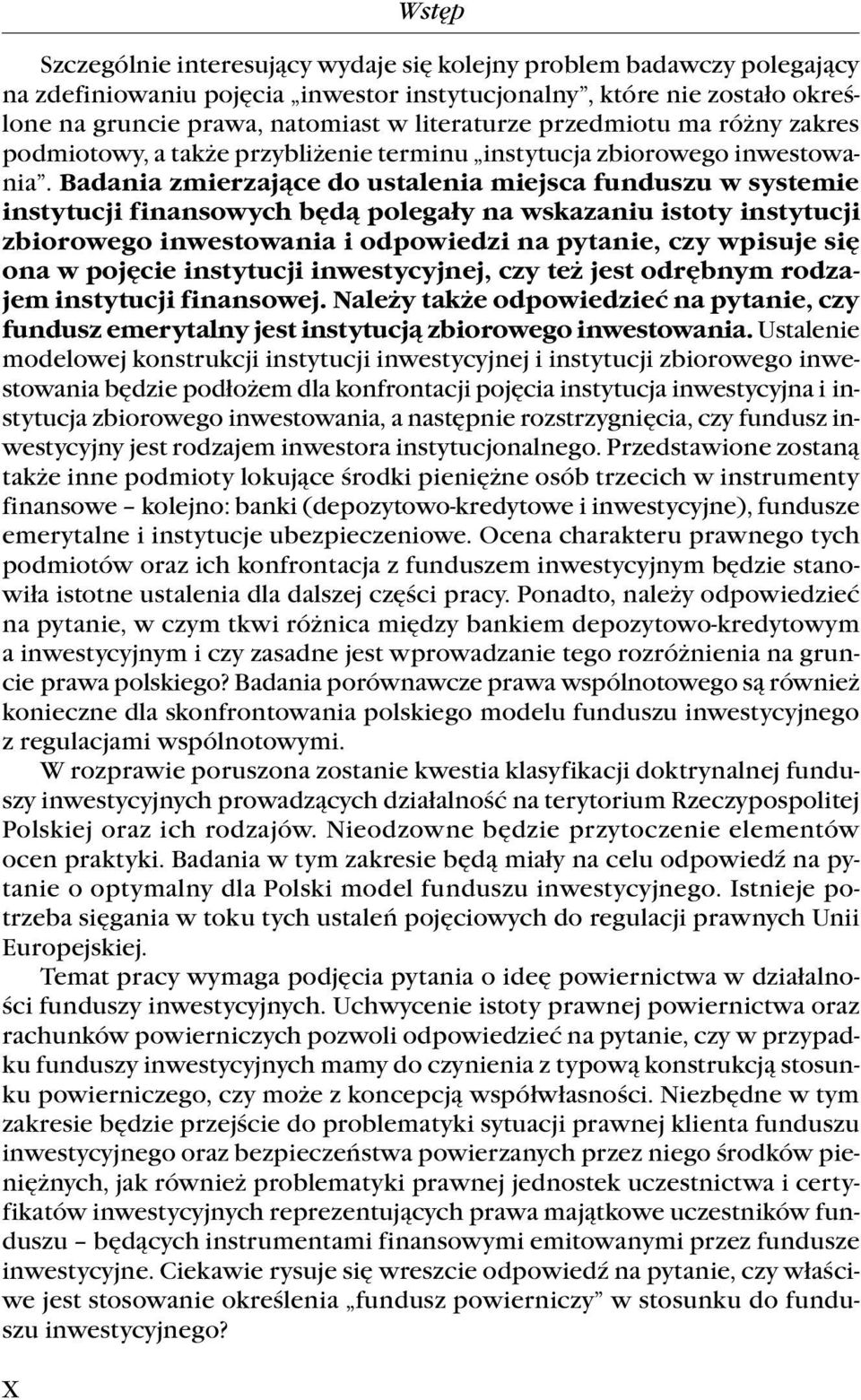 Badania zmierzające do ustalenia miejsca funduszu w systemie instytucji finansowych będą polegały na wskazaniu istoty instytucji zbiorowego inwestowania i odpowiedzi na pytanie, czy wpisuje się ona w