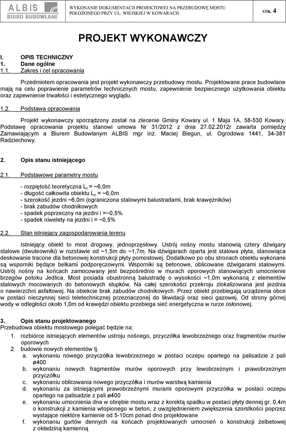 Podstawa opracowania Projekt wykonawczy sporządzony został na zlecenie Gminy Kowary ul. 1 Maja 1A, 58-530 Kowary. Podstawę opracowania projektu stanowi umowa Nr 31/2012 z dnia 27.02.