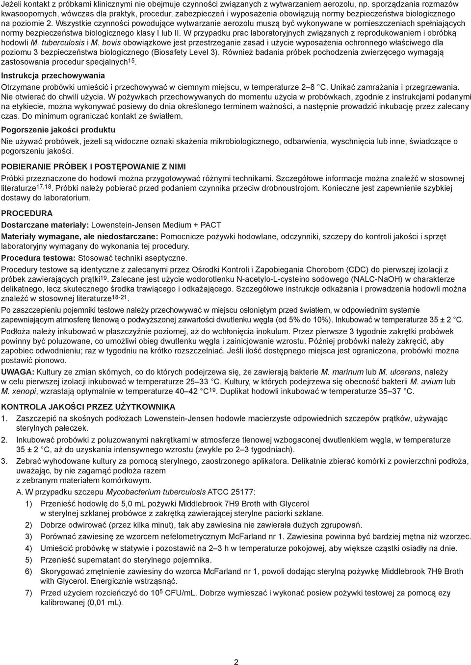 Wszystkie czynności powodujące wytwarzanie aerozolu muszą być wykonywane w pomieszczeniach spełniających normy bezpieczeństwa biologicznego klasy I lub II.