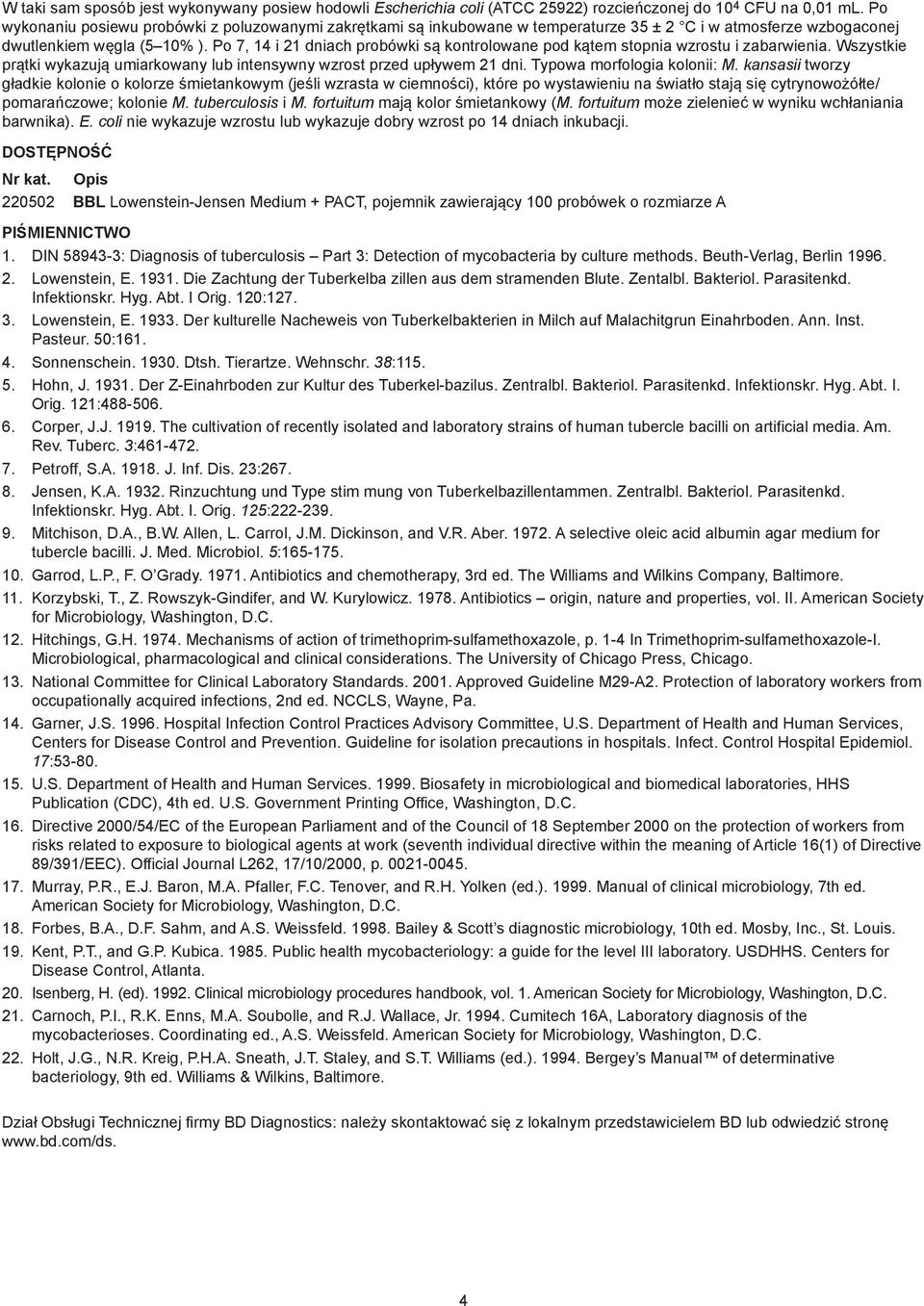 Po 7, 14 i 21 dniach probówki są kontrolowane pod kątem stopnia wzrostu i zabarwienia. Wszystkie prątki wykazują umiarkowany lub intensywny wzrost przed upływem 21 dni. Typowa morfologia kolonii: M.