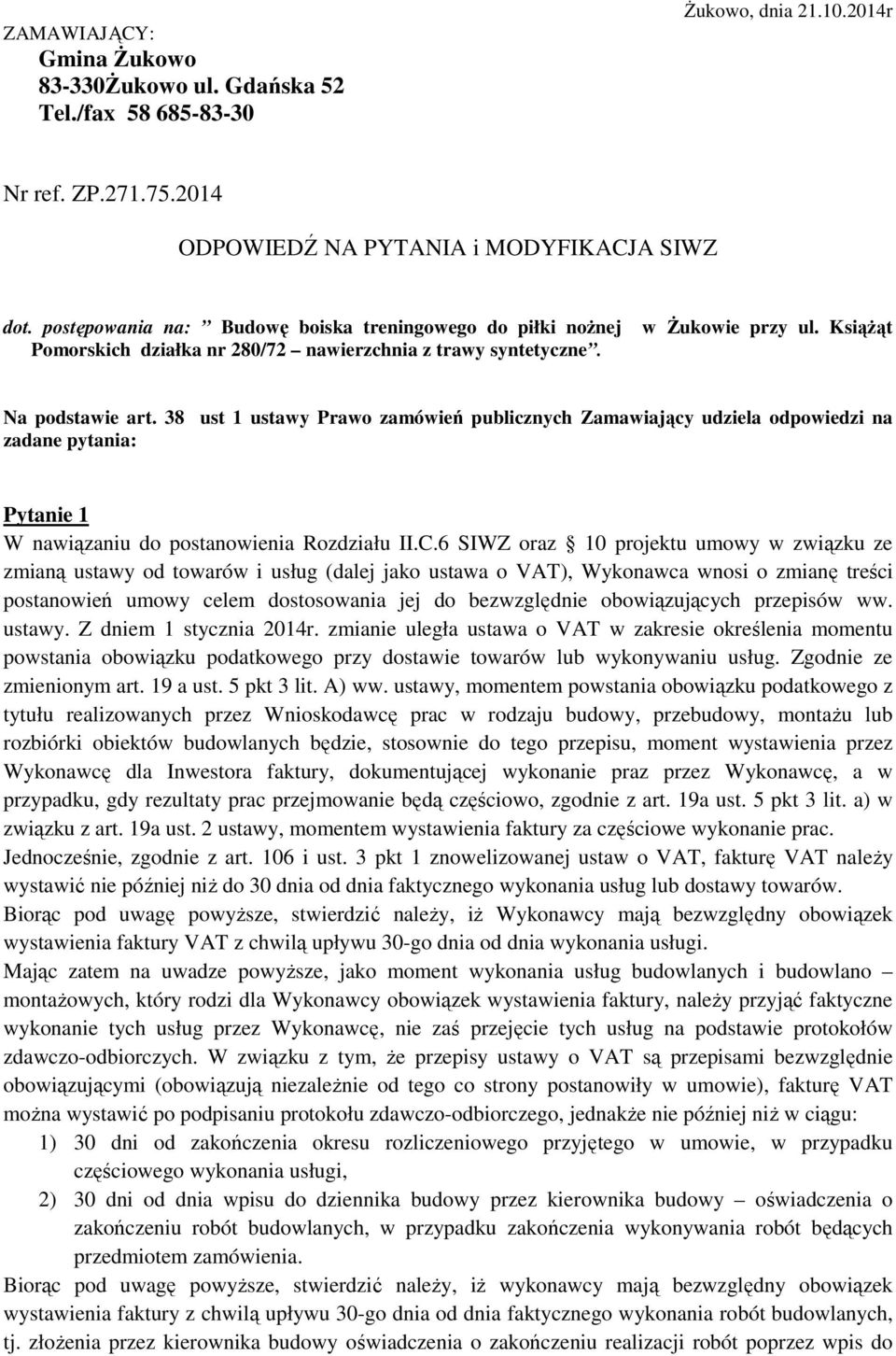 38 ust 1 ustawy Prawo zamówień publicznych Zamawiający udziela odpowiedzi na zadane pytania: Pytanie 1 W nawiązaniu do postanowienia Rozdziału II.C.