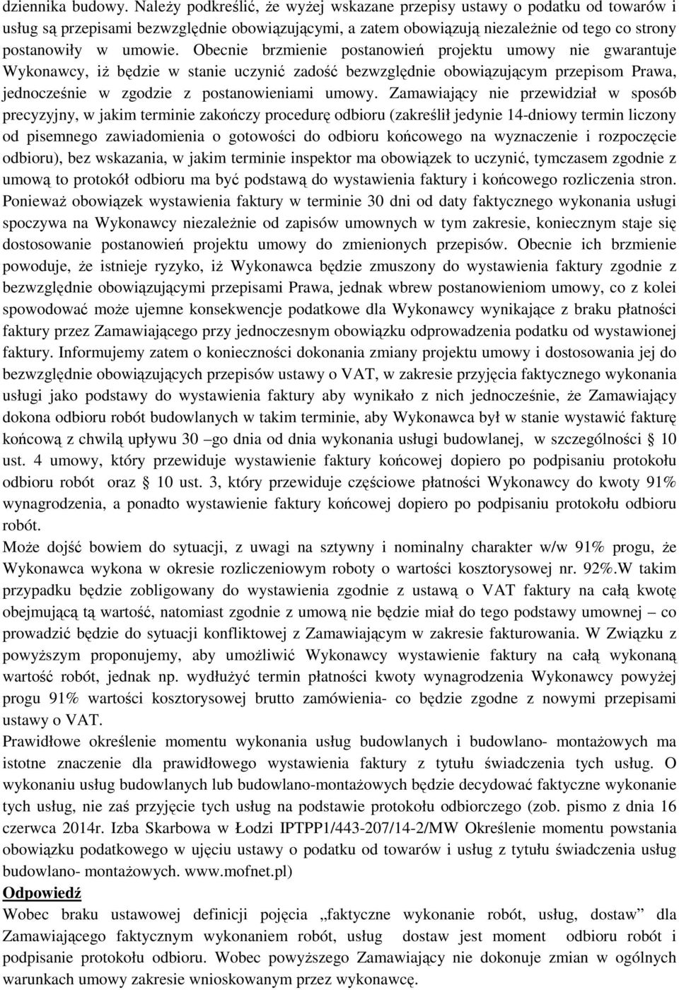 Obecnie brzmienie postanowień projektu umowy nie gwarantuje Wykonawcy, iż będzie w stanie uczynić zadość bezwzględnie obowiązującym przepisom Prawa, jednocześnie w zgodzie z postanowieniami umowy.