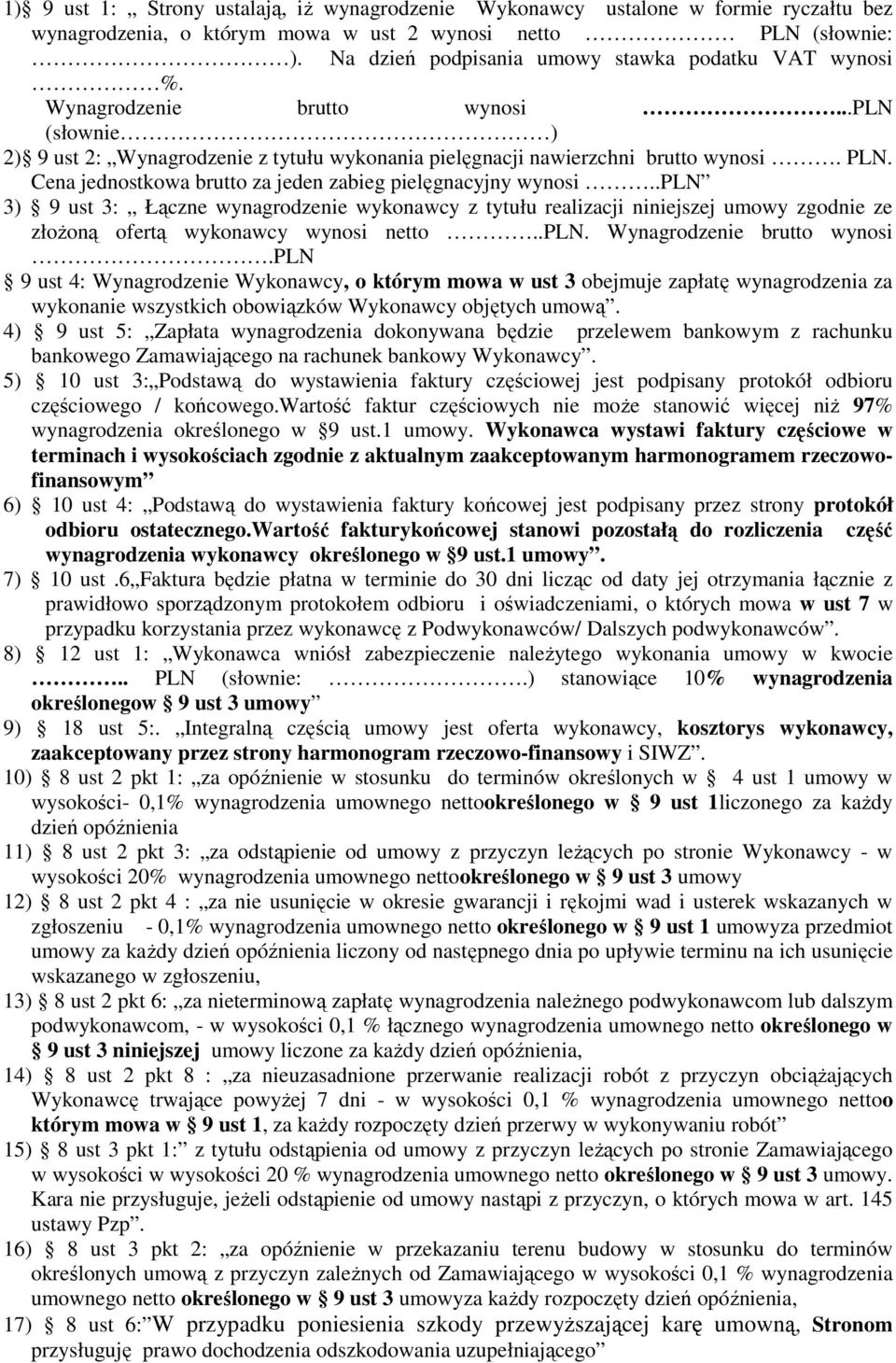 Cena jednostkowa brutto za jeden zabieg pielęgnacyjny wynosi..pln 3) 9 ust 3: Łączne wynagrodzenie wykonawcy z tytułu realizacji niniejszej umowy zgodnie ze złożoną ofertą wykonawcy wynosi netto..pln. Wynagrodzenie brutto wynosi.