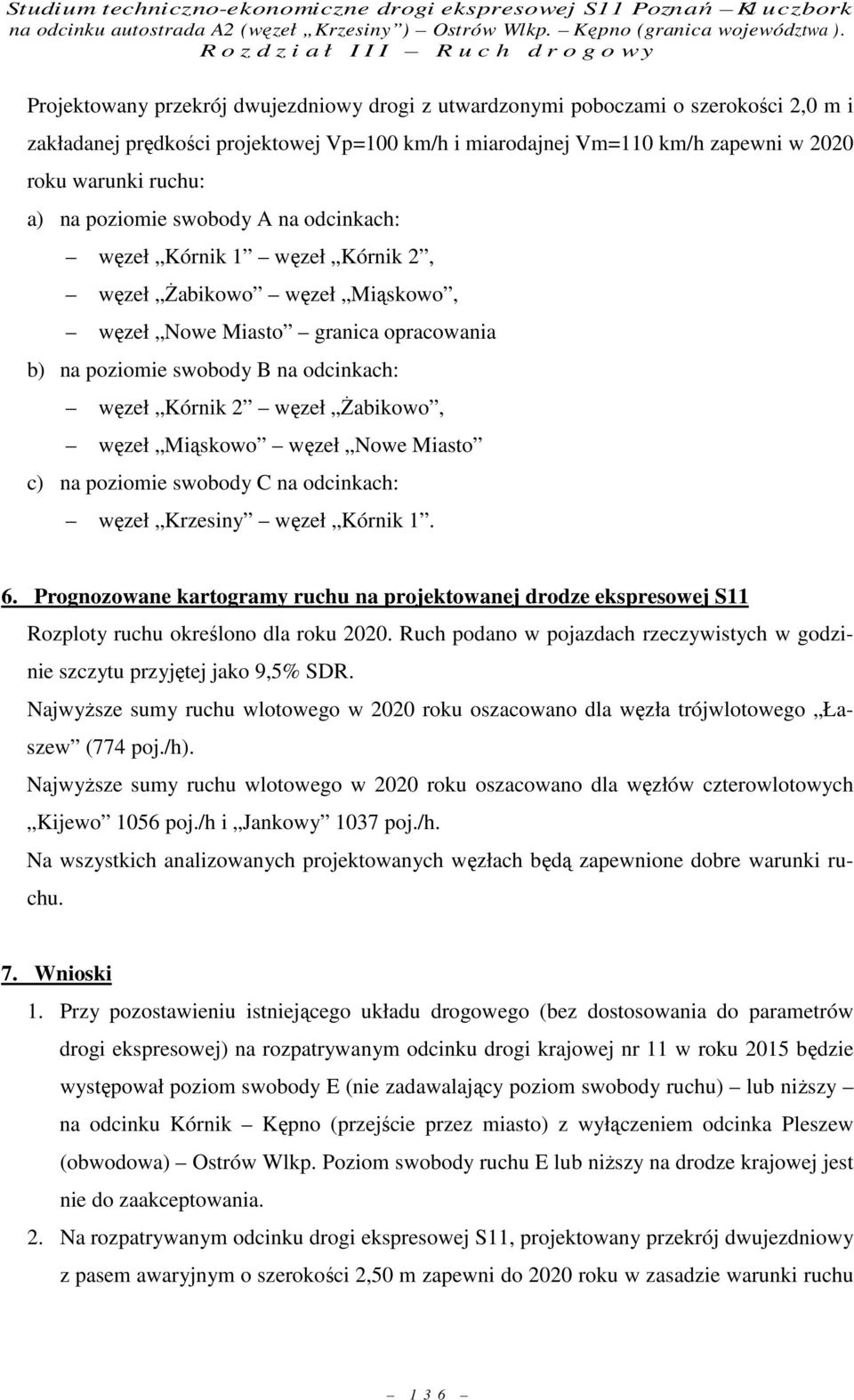 śabikowo, węzeł Miąskowo węzeł Nowe Miasto c) na poziomie swobody C na odcinkach: węzeł Krzesiny węzeł Kórnik 1. 6.