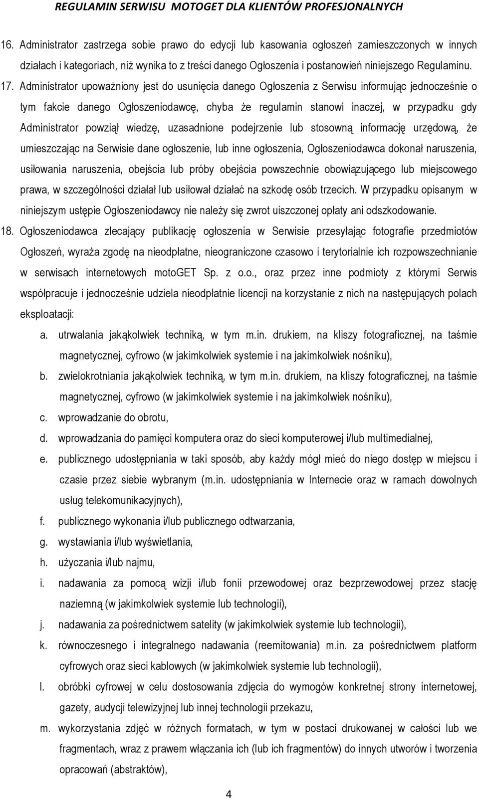 Administrator powziął wiedzę, uzasadnione podejrzenie lub stosowną informację urzędową, że umieszczając na Serwisie dane ogłoszenie, lub inne ogłoszenia, Ogłoszeniodawca dokonał naruszenia,