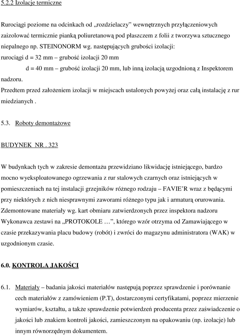 Przedtem przed założeniem izolacji w miejscach ustalonych powyżej oraz całą instalację z rur miedzianych. 5.3. Roboty demontażowe BUDYNEK NR.