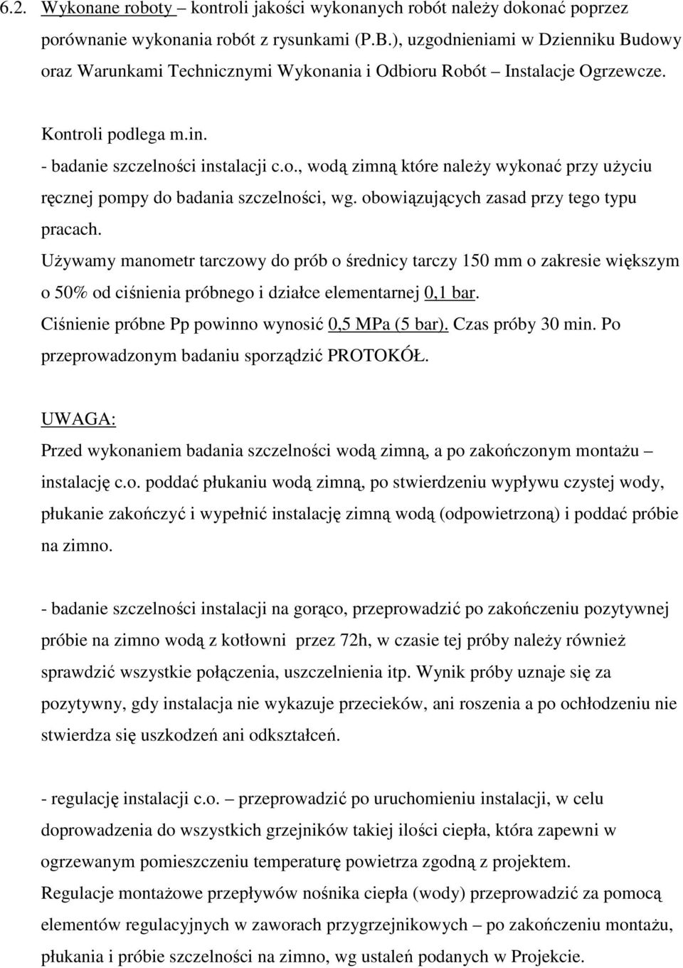 obowiązujących zasad przy tego typu pracach. Używamy manometr tarczowy do prób o średnicy tarczy 150 mm o zakresie większym o 50% od ciśnienia próbnego i działce elementarnej 0,1 bar.