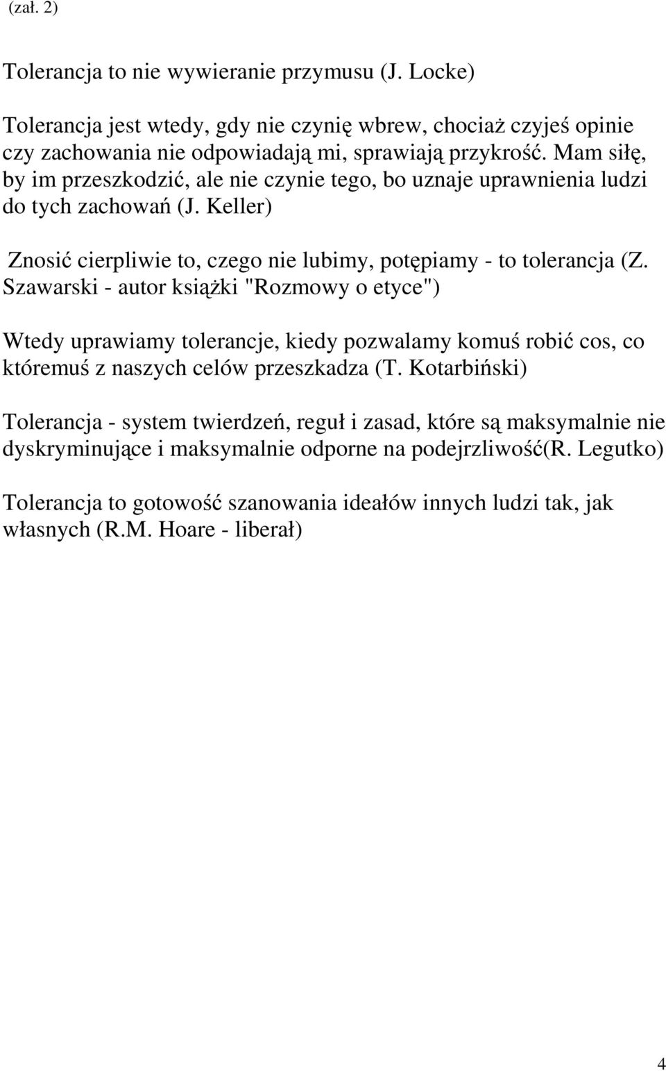 Szawarski - autor książki "Rozmowy o etyce") Wtedy uprawiamy tolerancje, kiedy pozwalamy komuś robić cos, co któremuś z naszych celów przeszkadza (T.