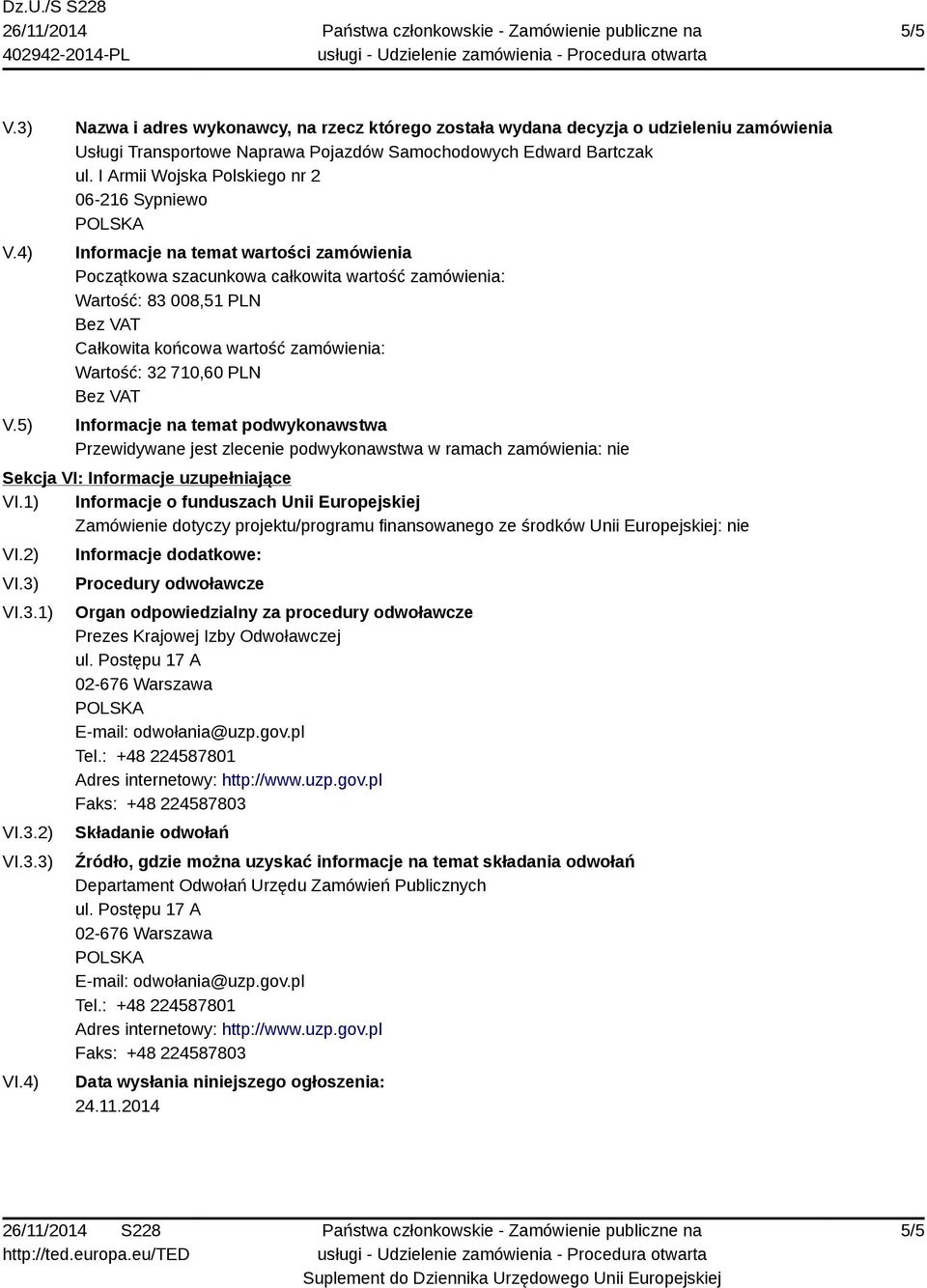 1) Informacje o funduszach Unii Europejskiej Zamówienie dotyczy projektu/programu finansowanego ze środków Unii Europejskiej: nie VI.2) VI.3) VI.