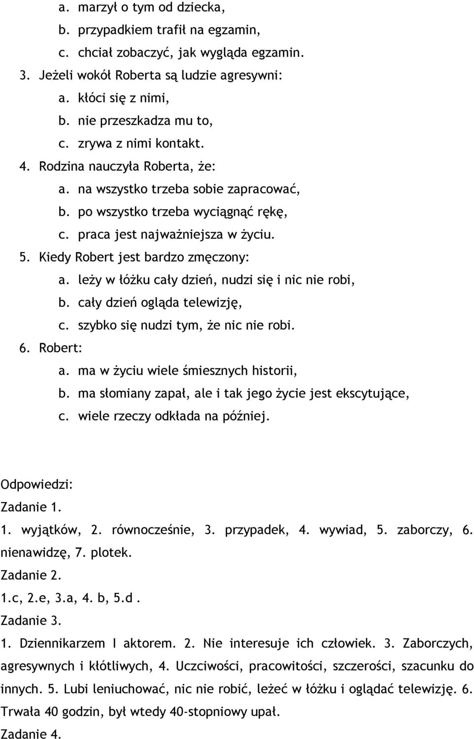 Kiedy Robert jest bardzo zmęczony: a. leży w łóżku cały dzień, nudzi się i nic nie robi, b. cały dzień ogląda telewizję, c. szybko się nudzi tym, że nic nie robi. 6. Robert: a.