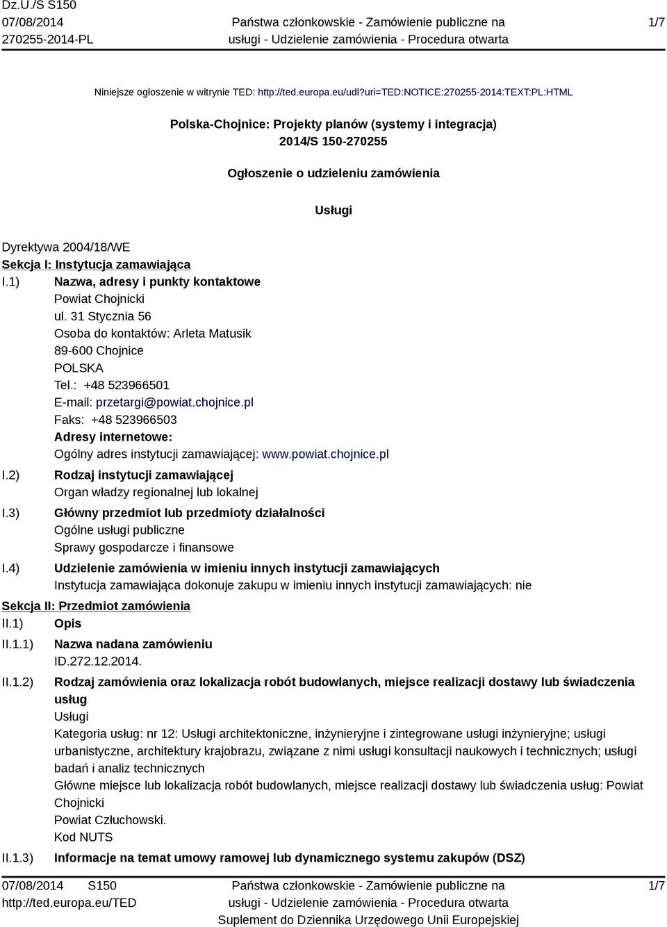 zamawiająca I.1) Nazwa, adresy i punkty kontaktowe Powiat Chojnicki ul. 31 Stycznia 56 Osoba do kontaktów: Arleta Matusik 89-600 Chojnice Tel.: +48 523966501 E-mail: przetargi@powiat.chojnice.
