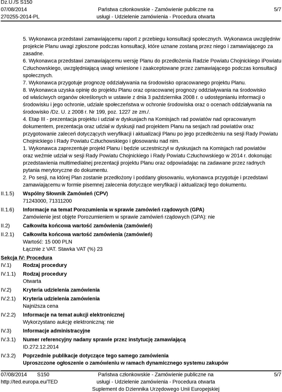 Wykonawca przedstawi zamawiającemu wersję Planu do przedłożenia Radzie Powiatu Chojnickiego ipowiatu Człuchowskiego, uwzględniającą uwagi wniesione i zaakceptowane przez zamawiającego podczas