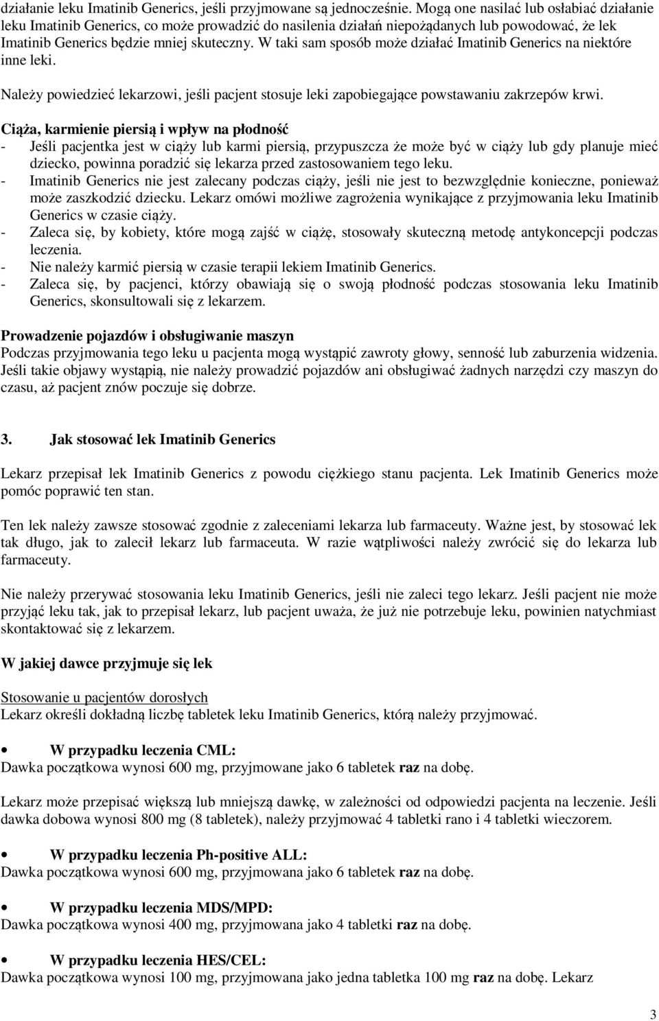 W taki sam sposób może działać Imatinib Generics na niektóre inne leki. Należy powiedzieć lekarzowi, jeśli pacjent stosuje leki zapobiegające powstawaniu zakrzepów krwi.
