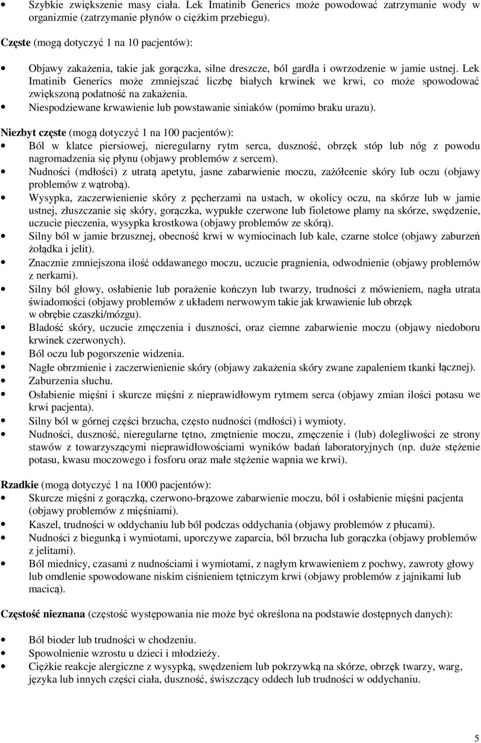 Lek Imatinib Generics może zmniejszać liczbę białych krwinek we krwi, co może spowodować zwiększoną podatność na zakażenia. Niespodziewane krwawienie lub powstawanie siniaków (pomimo braku urazu).