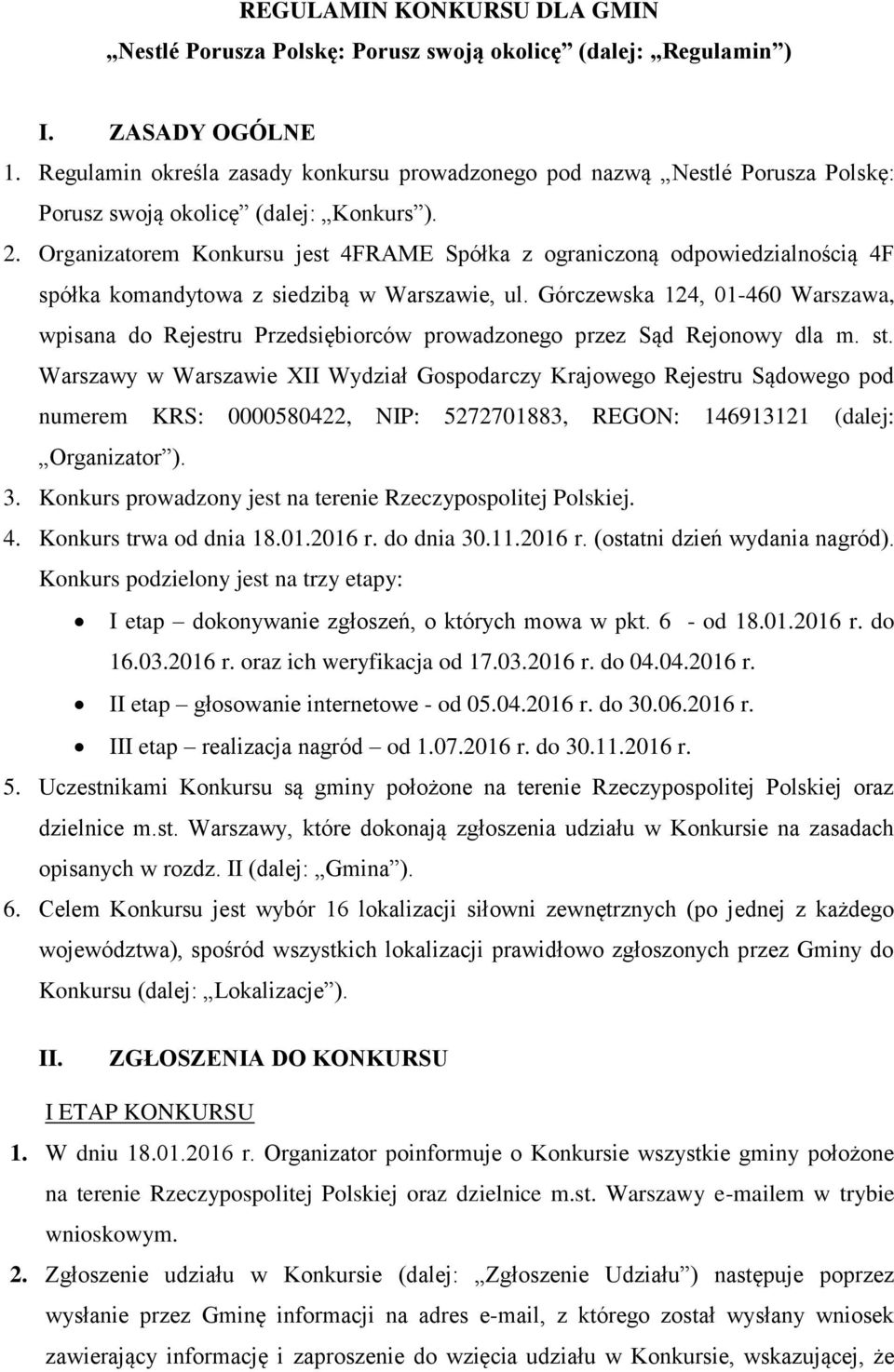 Organizatorem Konkursu jest 4FRAME Spółka z ograniczoną odpowiedzialnością 4F spółka komandytowa z siedzibą w Warszawie, ul.