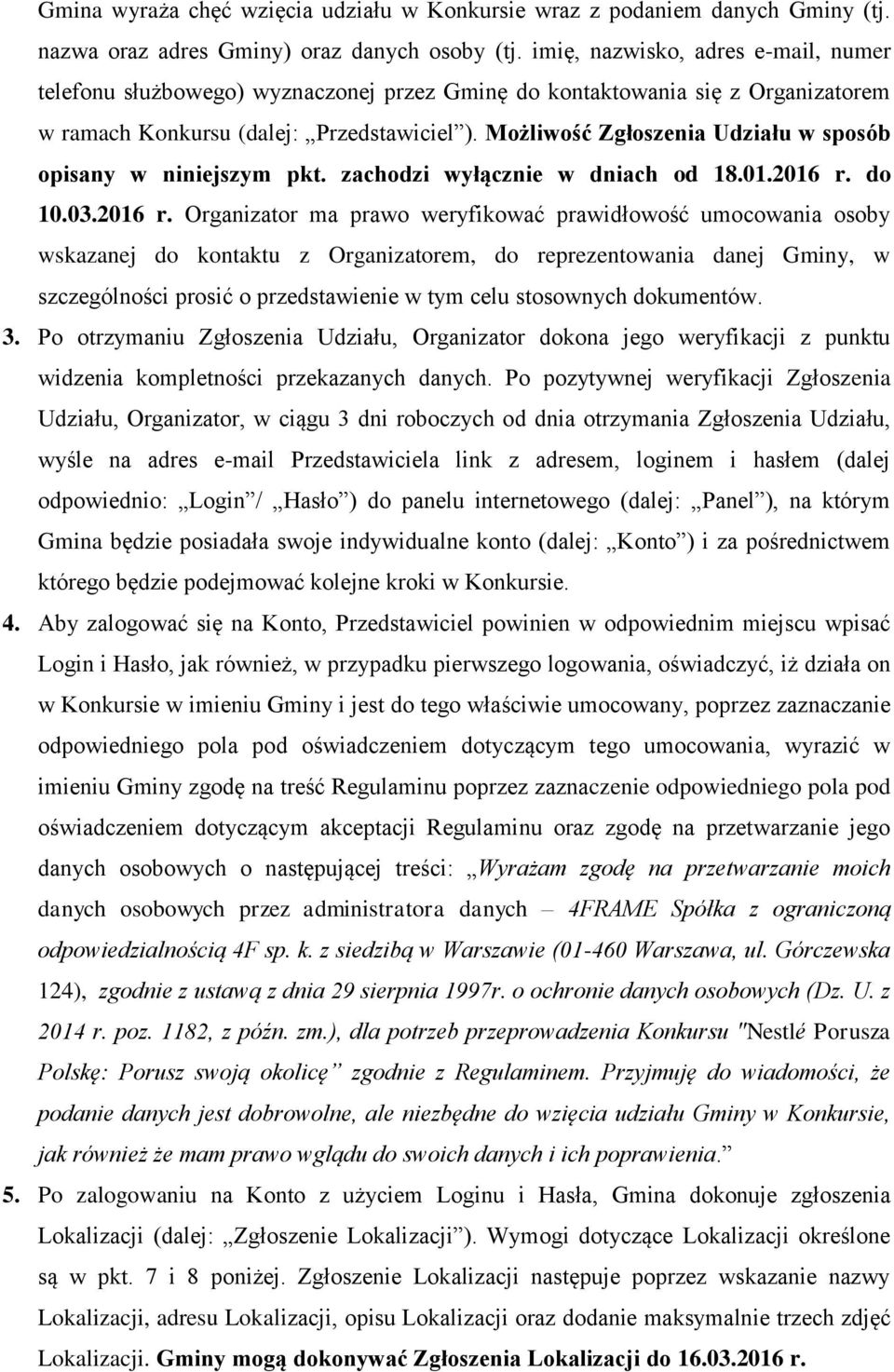 Możliwość Zgłoszenia Udziału w sposób opisany w niniejszym pkt. zachodzi wyłącznie w dniach od 18.01.2016 r.
