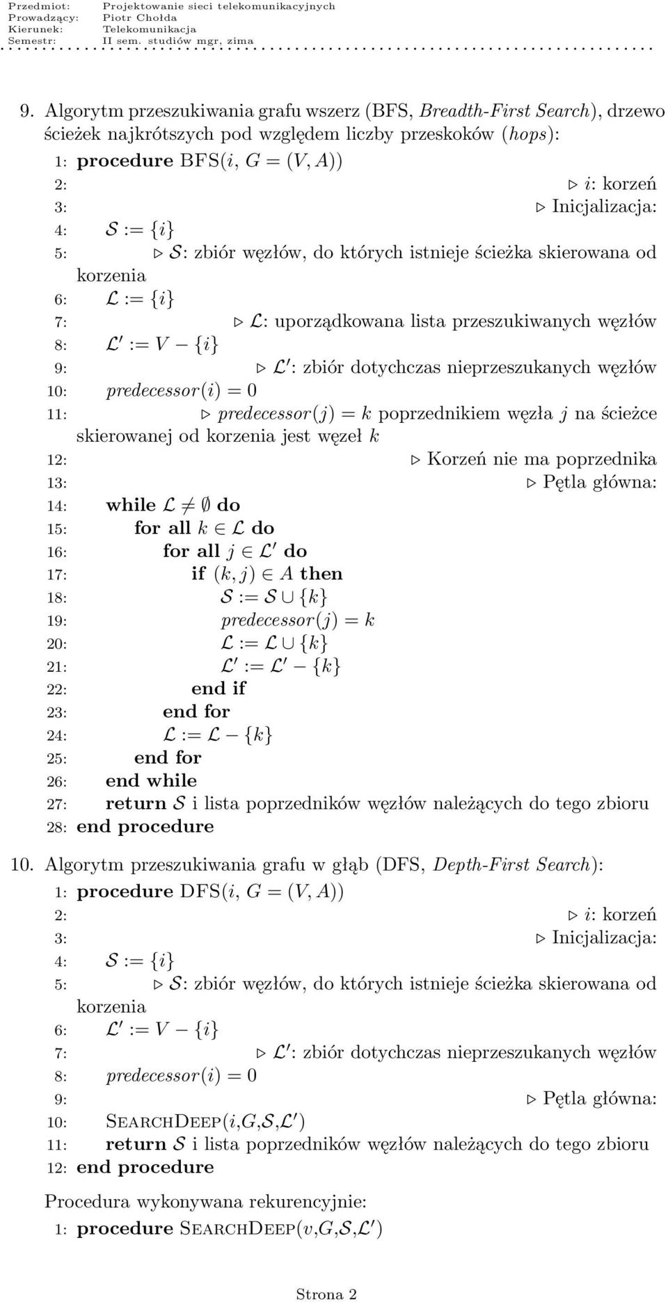 predecessor(j) = k poprzednikiem węzła j na ścieżce skierowanej od korzenia jest węzeł k 12: Korzeń nie ma poprzednika 13: Pętla główna: 14: while L do 15: for all k L do 16: for all j L do 17: if