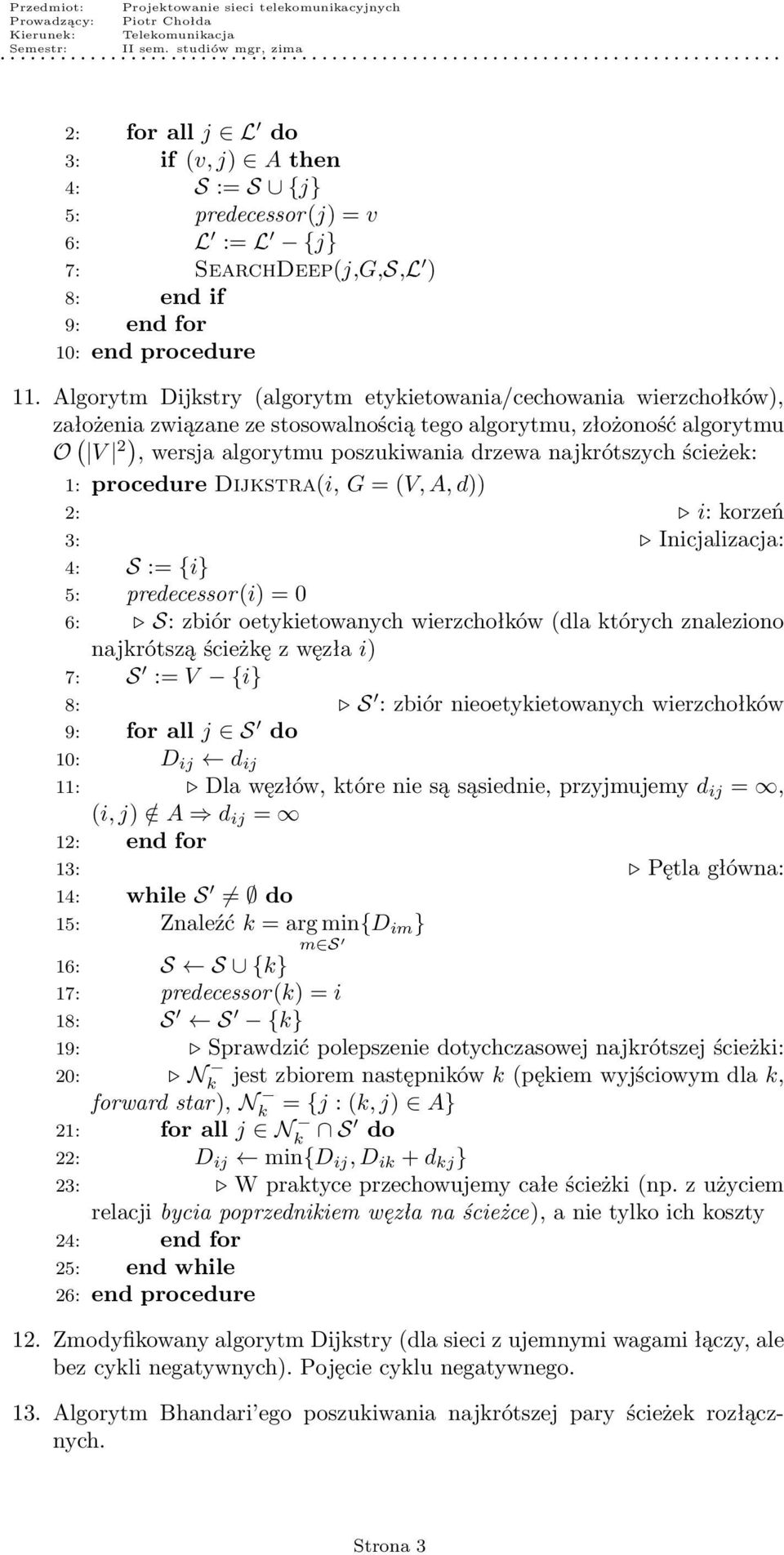 najkrótszych ścieżek: 1: procedure Dijkstra(i, G = (V, A, d)) 5: predecessor(i) = 0 6: S: zbiór oetykietowanych wierzchołków (dla których znaleziono najkrótszą ścieżkę z węzła i) 7: S := V {i} 8: S :