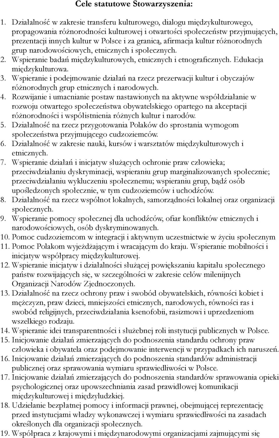 granicą, afirmacja kultur różnorodnych grup narodowościowych, etnicznych i społecznych. 2. Wspieranie badań międzykulturowych, etnicznych i etnograficznych. Edukacja międzykulturowa. 3.