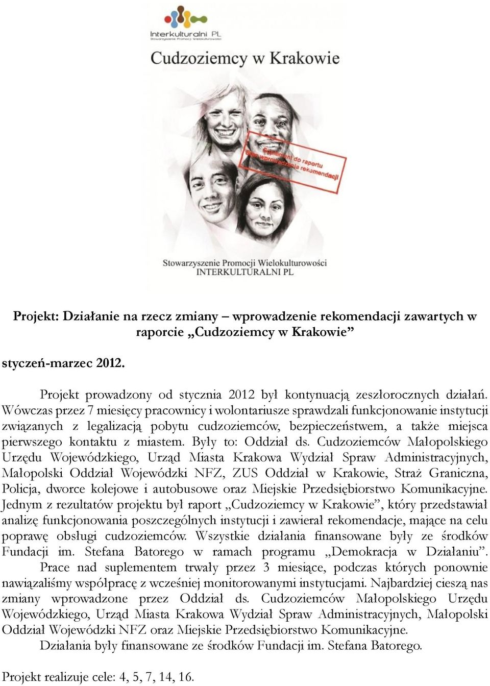 Wówczas przez 7 miesięcy pracownicy i wolontariusze sprawdzali funkcjonowanie instytucji związanych z legalizacją pobytu cudzoziemców, bezpieczeństwem, a także miejsca pierwszego kontaktu z miastem.