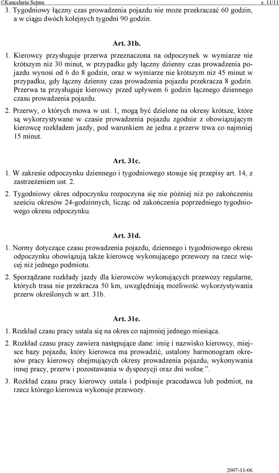 Kierowcy przysługuje przerwa przeznaczona na odpoczynek w wymiarze nie krótszym niż 30 minut, w przypadku gdy łączny dzienny czas prowadzenia pojazdu wynosi od 6 do 8 godzin, oraz w wymiarze nie