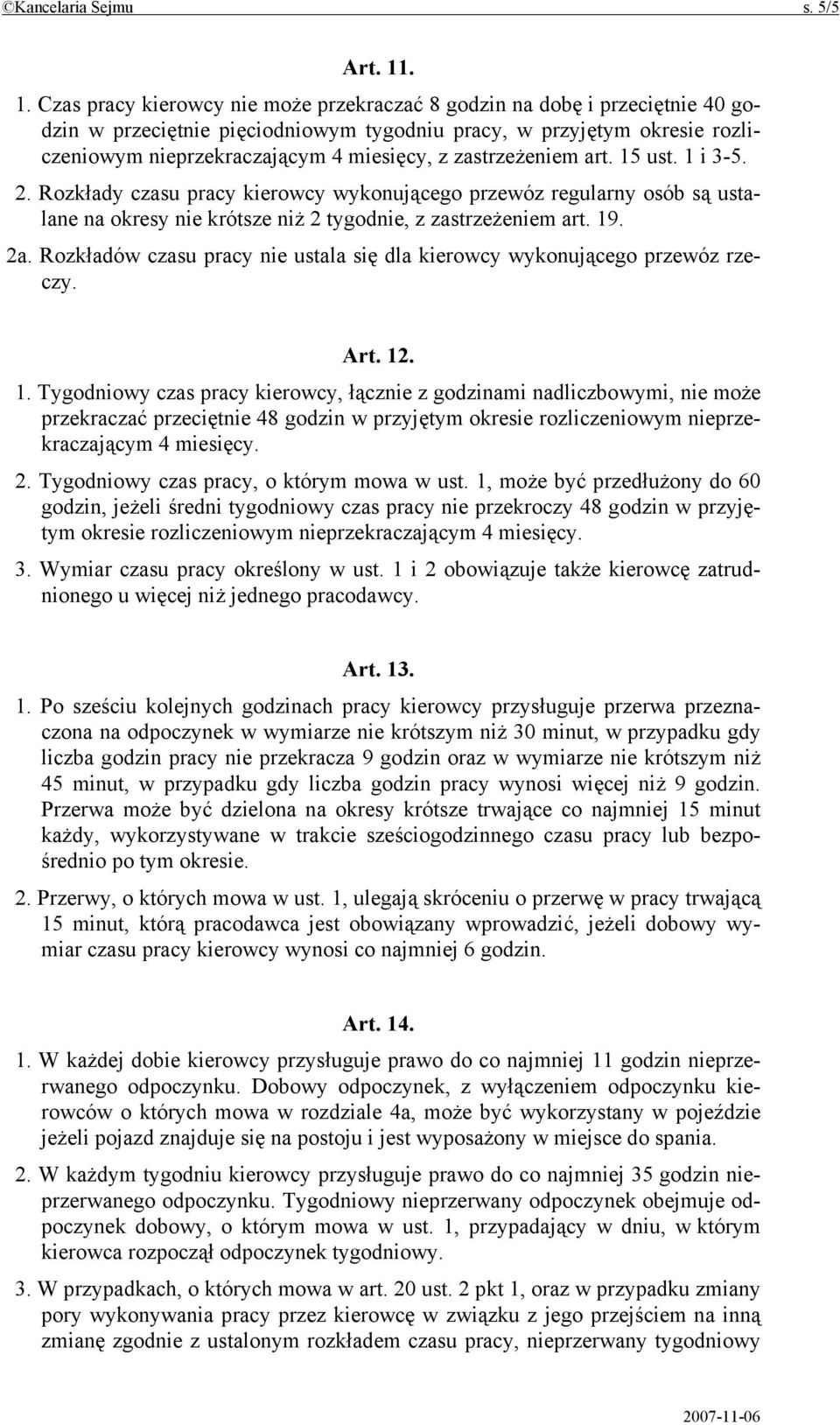 zastrzeżeniem art. 15 ust. 1 i 3-5. 2. Rozkłady czasu pracy kierowcy wykonującego przewóz regularny osób są ustalane na okresy nie krótsze niż 2 tygodnie, z zastrzeżeniem art. 19. 2a.