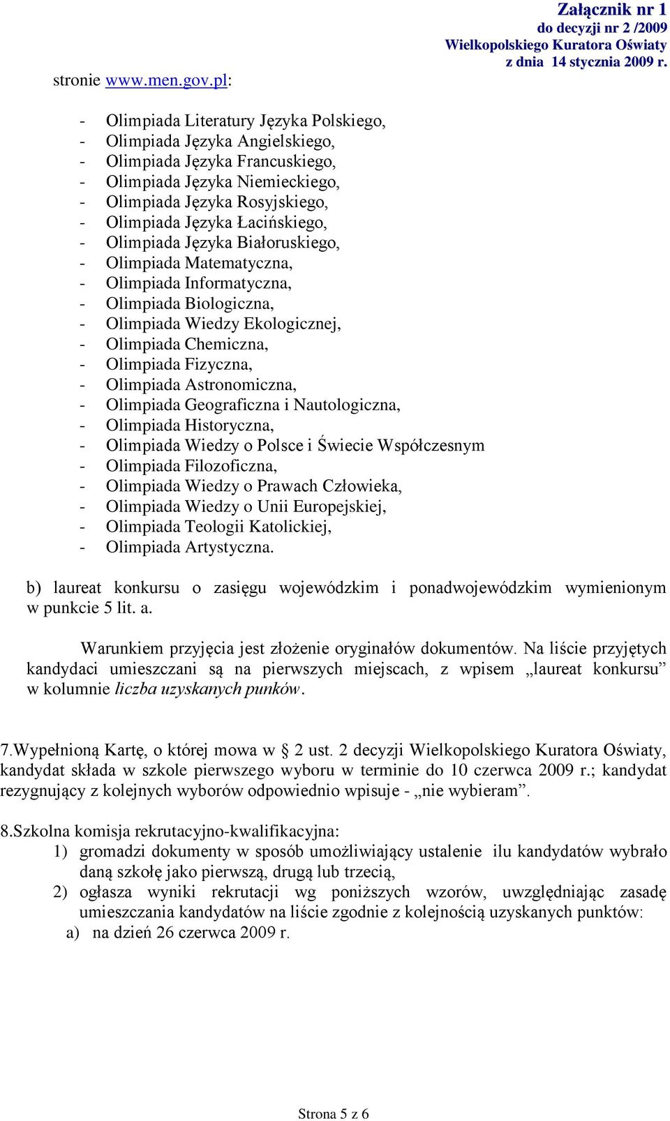 Łacińskiego, - Olimpiada Języka Białoruskiego, - Olimpiada Matematyczna, - Olimpiada Informatyczna, - Olimpiada Biologiczna, - Olimpiada Wiedzy Ekologicznej, - Olimpiada Chemiczna, - Olimpiada