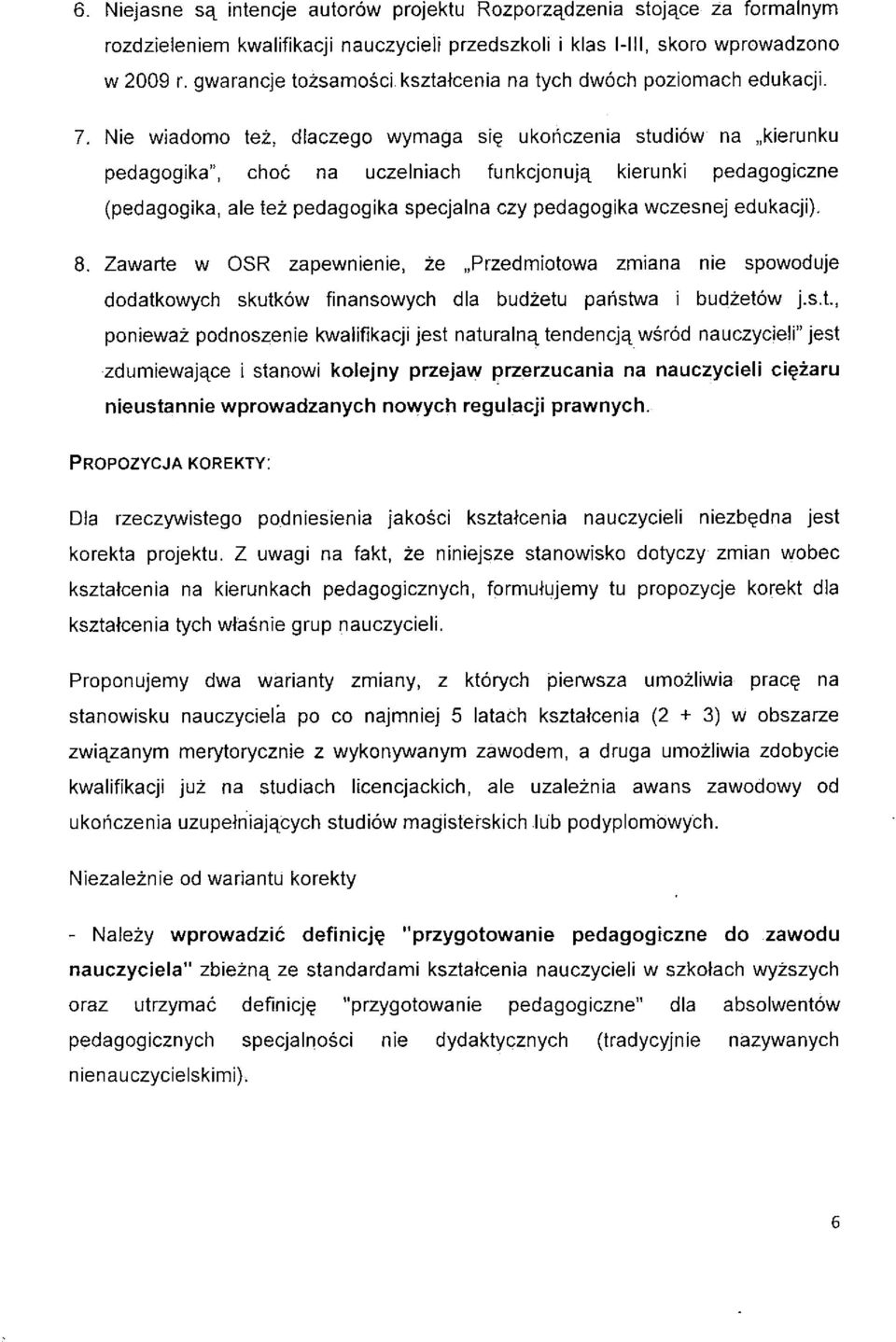 Nie wiadomo tez, diaczego wymaga si^ ukoriczenia studiow na kierunku pedagogika", choc na uczelniach funkcjonuj^ kierunki pedagogiczne (pedagogika, ale tez pedagogika specjalna czy pedagogika