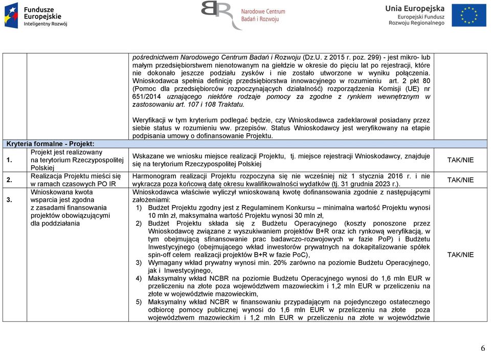 299) - jest mikro- lub małym przedsiębiorstwem nienotowanym na giełdzie w okresie do pięciu lat po rejestracji, które nie dokonało jeszcze podziału zysków i nie zostało utworzone w wyniku połączenia.