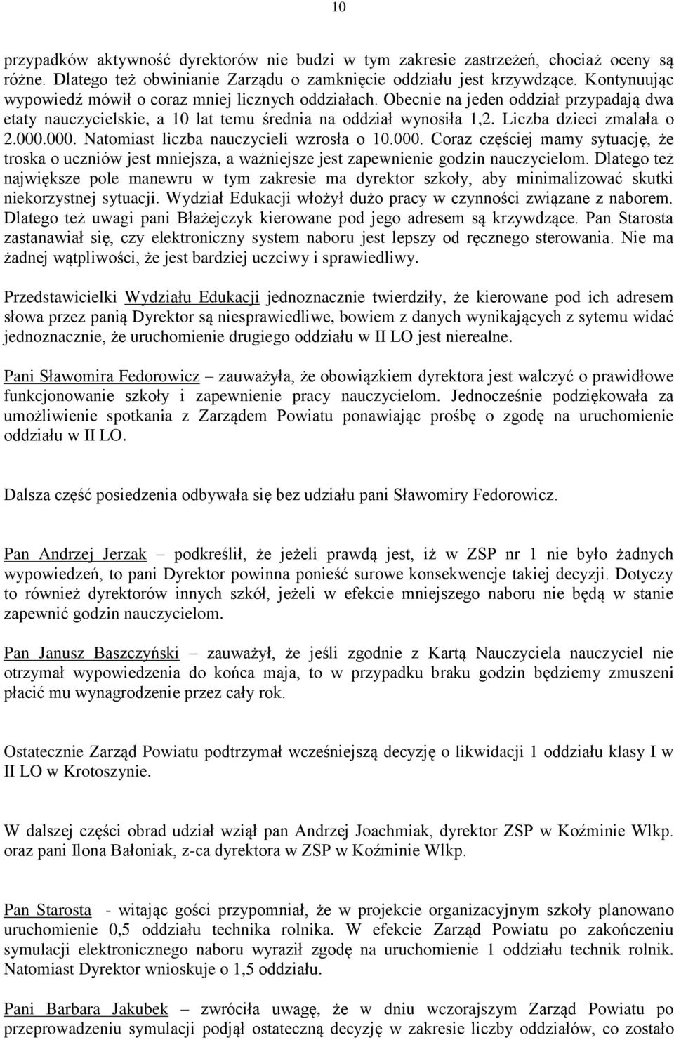 000.000. Natomiast liczba nauczycieli wzrosła o 10.000. Coraz częściej mamy sytuację, że troska o uczniów jest mniejsza, a ważniejsze jest zapewnienie godzin nauczycielom.