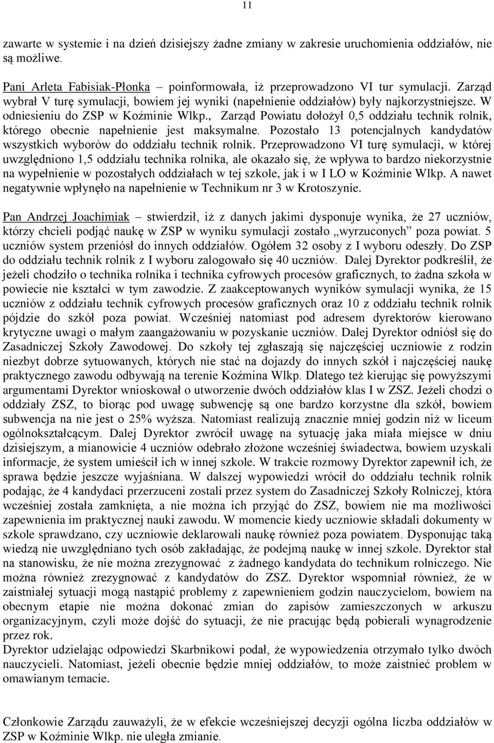 , Zarząd Powiatu dołożył 0,5 oddziału technik rolnik, którego obecnie napełnienie jest maksymalne. Pozostało 13 potencjalnych kandydatów wszystkich wyborów do oddziału technik rolnik.