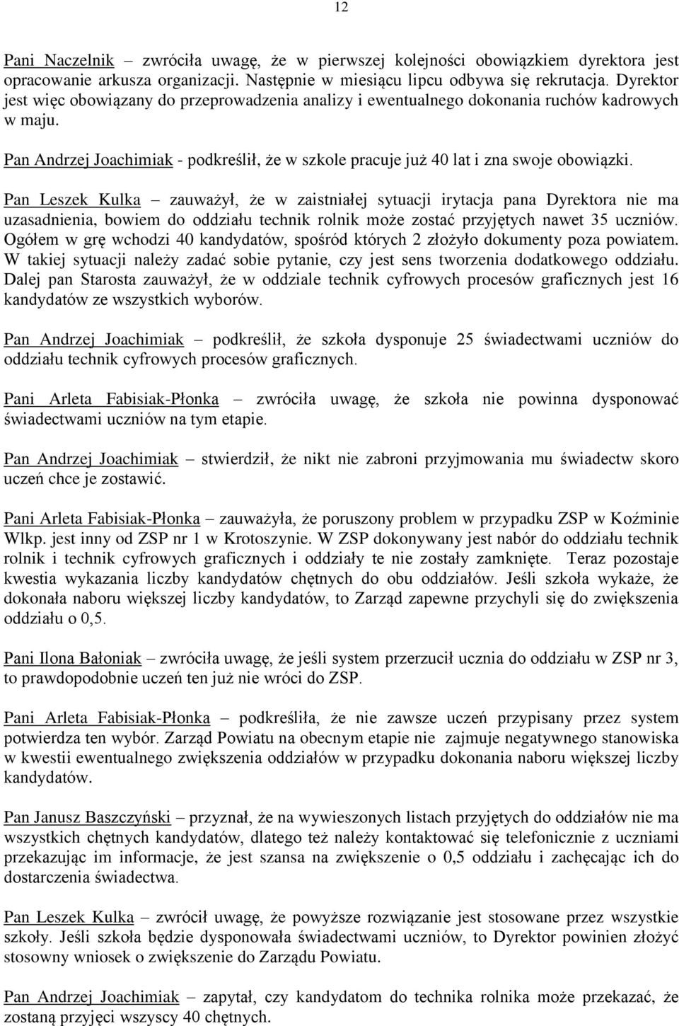 Pan Leszek Kulka zauważył, że w zaistniałej sytuacji irytacja pana Dyrektora nie ma uzasadnienia, bowiem do oddziału technik rolnik może zostać przyjętych nawet 35 uczniów.