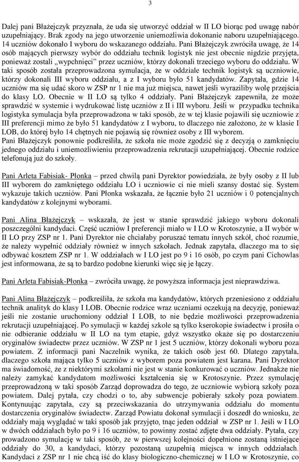 Pani Błażejczyk zwróciła uwagę, że 14 osób mających pierwszy wybór do oddziału technik logistyk nie jest obecnie nigdzie przyjęta, ponieważ zostali wypchnięci przez uczniów, którzy dokonali trzeciego