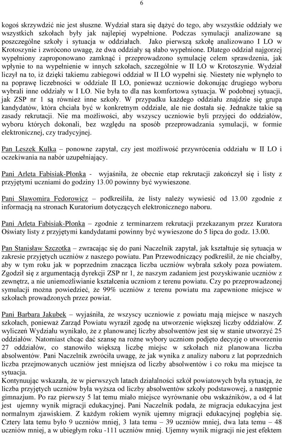 Dlatego oddział najgorzej wypełniony zaproponowano zamknąć i przeprowadzono symulację celem sprawdzenia, jak wpłynie to na wypełnienie w innych szkołach, szczególnie w II LO w Krotoszynie.