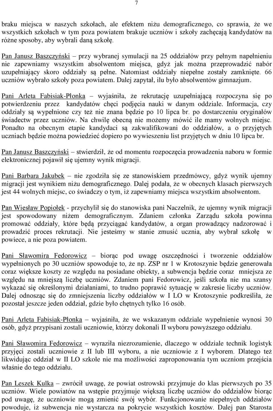 Pan Janusz Baszczyński przy wybranej symulacji na 25 oddziałów przy pełnym napełnieniu nie zapewniamy wszystkim absolwentom miejsca, gdyż jak można przeprowadzić nabór uzupełniający skoro oddziały są