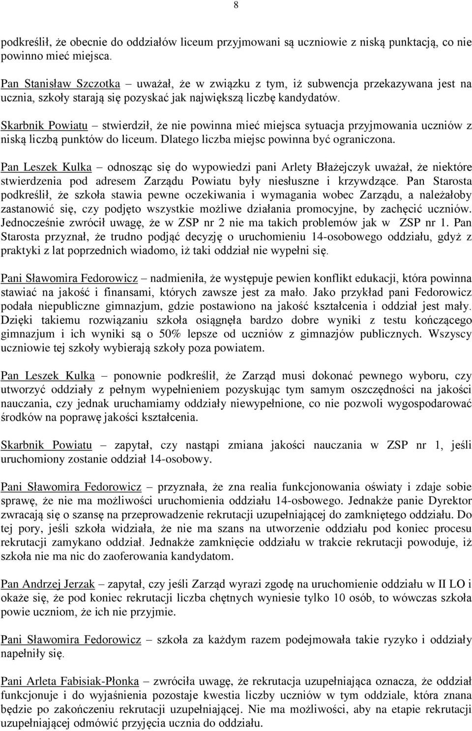 Skarbnik Powiatu stwierdził, że nie powinna mieć miejsca sytuacja przyjmowania uczniów z niską liczbą punktów do liceum. Dlatego liczba miejsc powinna być ograniczona.